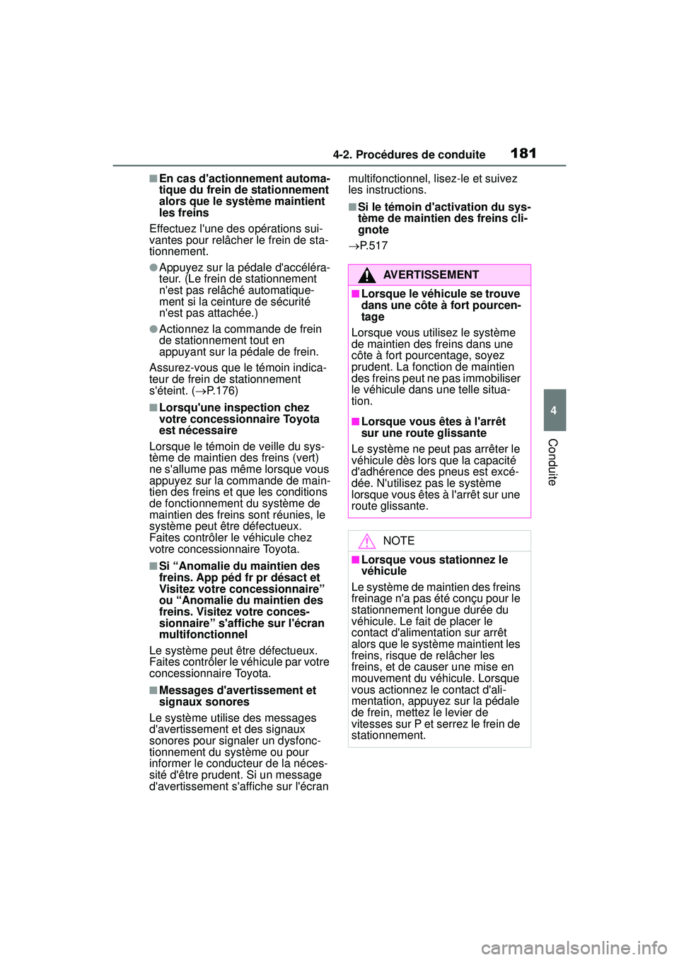 TOYOTA COROLLA HYBRID 2020  Manuel du propriétaire (in French) 1814-2. Procédures de conduite
COROLLA HV_D
4
Conduite
■En cas dactionnement automa-
tique du frein de stationnement 
alors que le système maintient 
les freins
Effectuez lune des opérations su