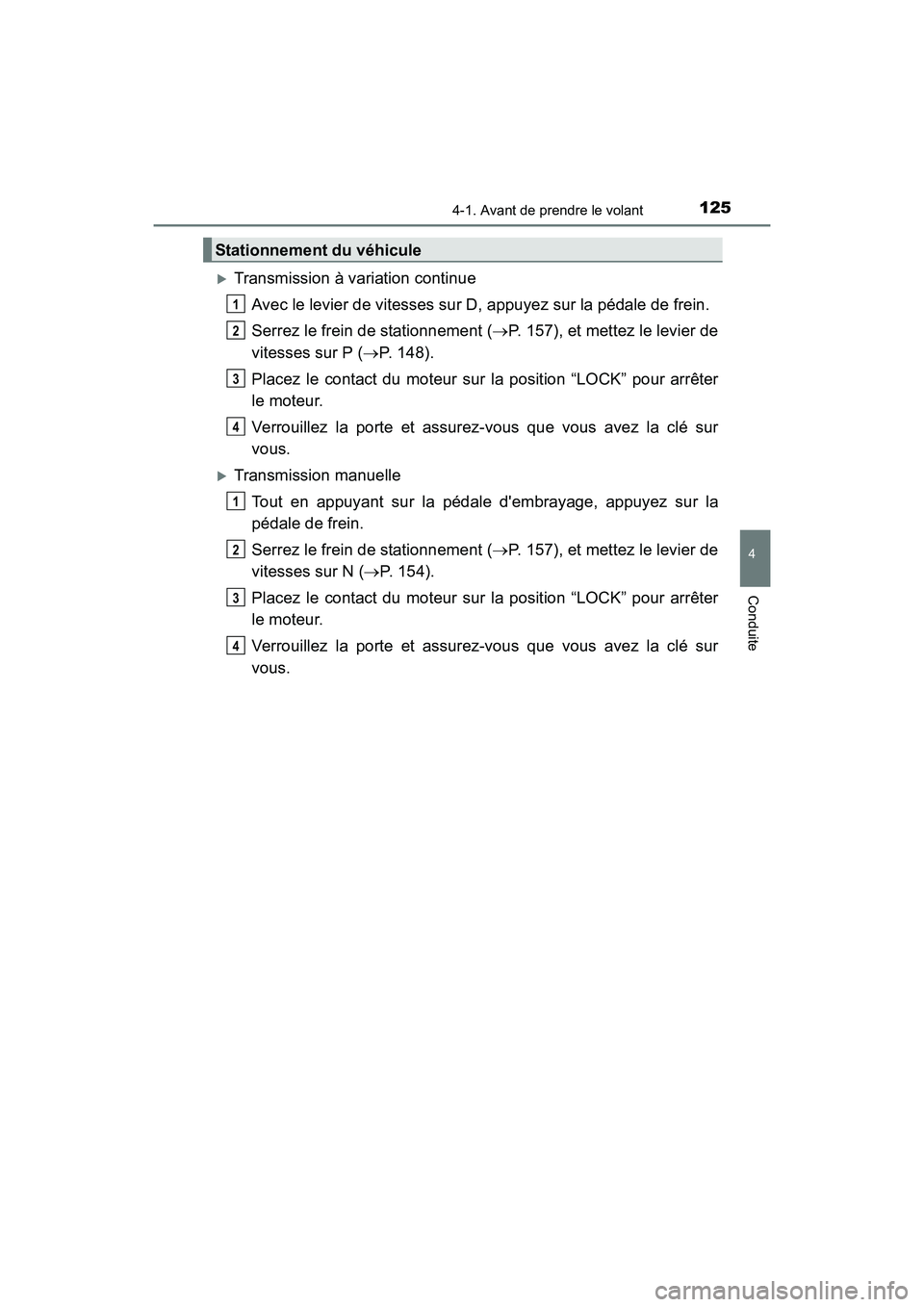 TOYOTA COROLLA IM 2018  Manuel du propriétaire (in French) 1254-1. Avant de prendre le volant
4
Conduite
COROLLA iM_D (OM12M42D)
�XTransmission à variation continueAvec le levier de vitesses sur D, appuyez sur la pédale de frein.
Serrez le frein de stationn
