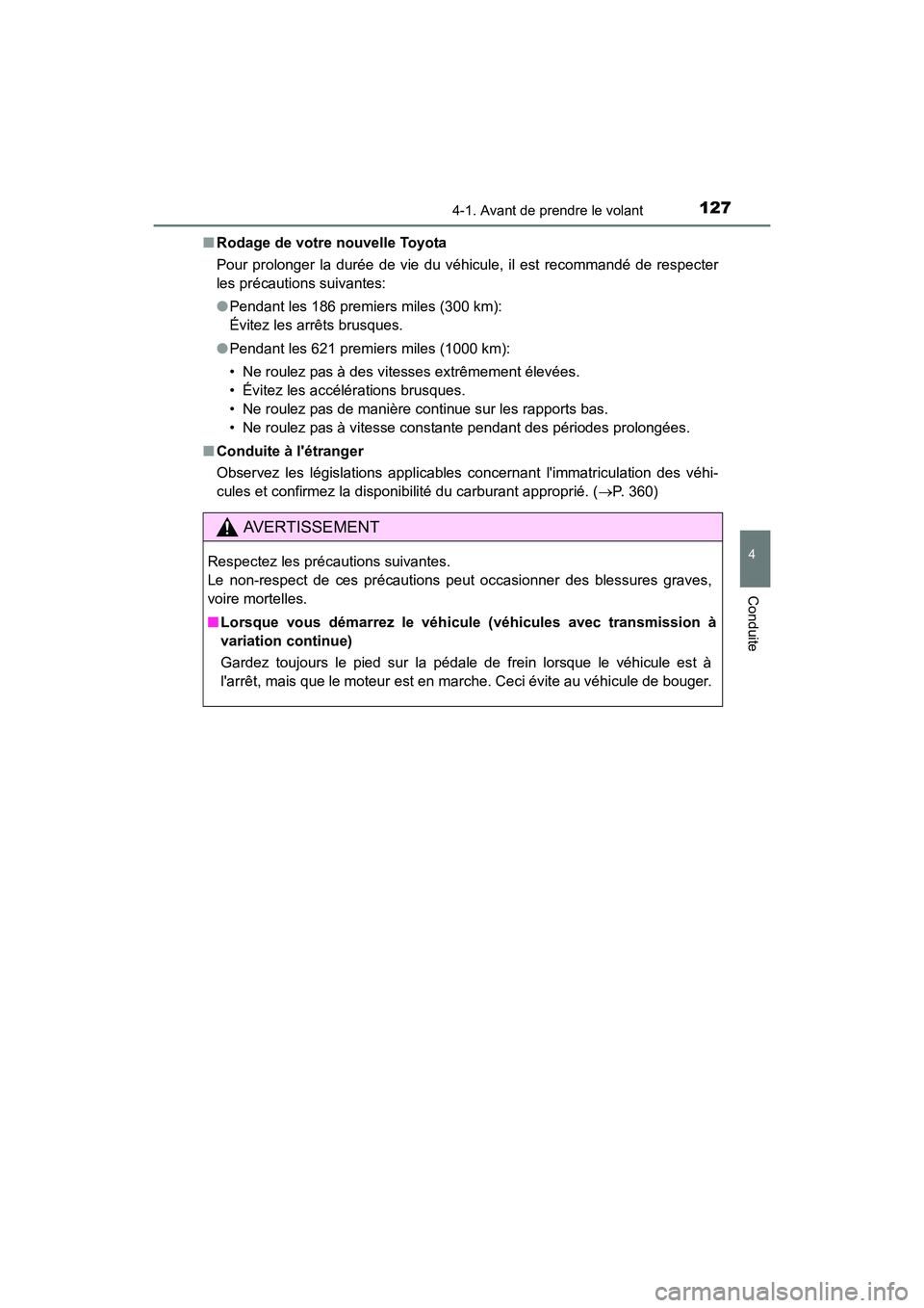 TOYOTA COROLLA IM 2018  Manuel du propriétaire (in French) 1274-1. Avant de prendre le volant
4
Conduite
COROLLA iM_D (OM12M42D)■
Rodage de votre nouvelle Toyota
Pour prolonger la durée de vie du véhicule, il est recommandé de respecter
les précautions 