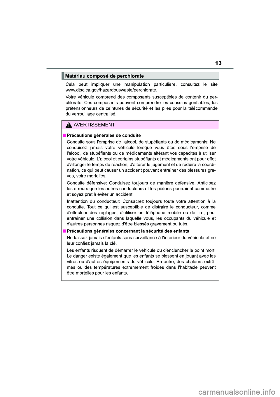 TOYOTA COROLLA IM 2018  Manuel du propriétaire (in French) 13
COROLLA iM_D (OM12M42D)Cela peut impliquer une manipulation particulière, consultez le site
www.dtsc.ca.gov/hazardouswaste/perchlorate.
Votre véhicule comprend des composants susceptibles de cont