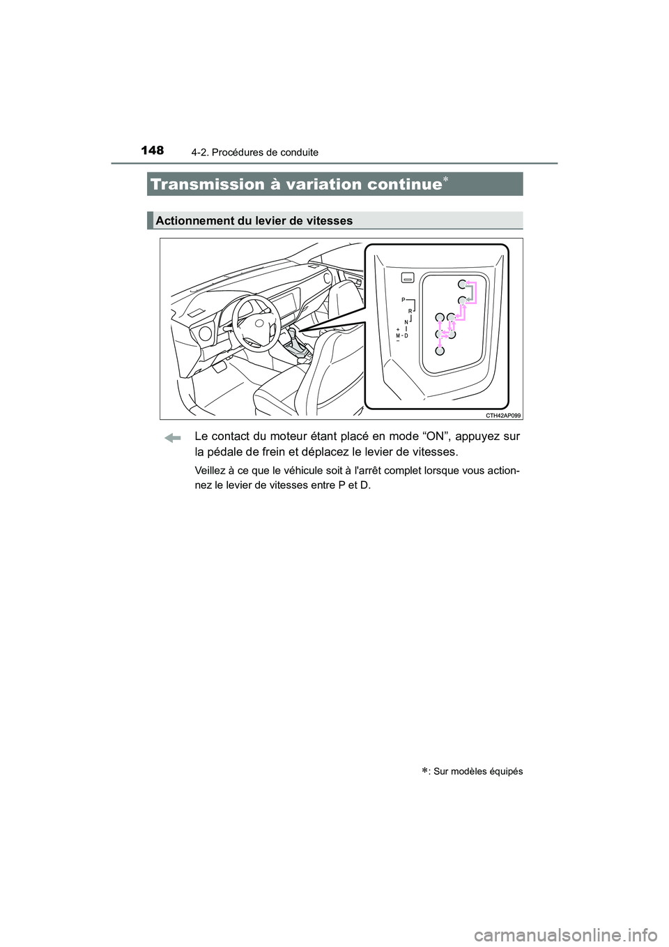 TOYOTA COROLLA IM 2018  Manuel du propriétaire (in French) 1484-2. Procédures de conduite
COROLLA iM_D (OM12M42D)
Le contact du moteur étant placé en mode “ON”, appuyez sur
la pédale de frein et déplacez le levier de vitesses.
Veillez à ce que le v