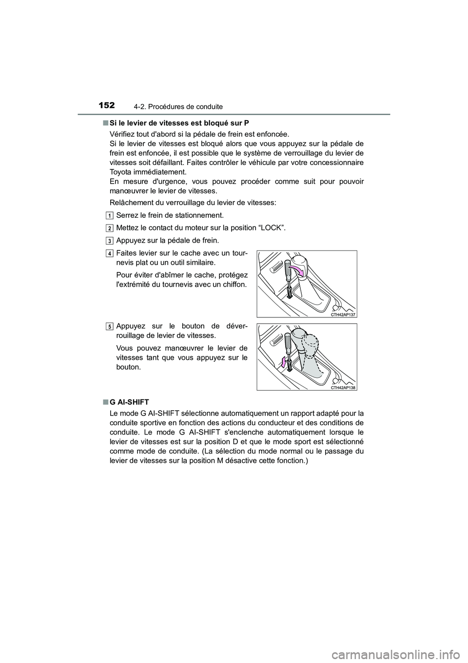TOYOTA COROLLA IM 2018 Manuel du propriétaire (in French) 1524-2. Procédures de conduite
COROLLA iM_D (OM12M42D)■
Si le levier de vitesses est bloqué sur P
Vérifiez tout dabord si la pédale de frein est enfoncée.
Si le levier de vitesses est bloqué TOYOTA COROLLA IM 2018 Manuel du propriétaire (in French) 1524-2. Procédures de conduite
COROLLA iM_D (OM12M42D)■
Si le levier de vitesses est bloqué sur P
Vérifiez tout dabord si la pédale de frein est enfoncée.
Si le levier de vitesses est bloqué