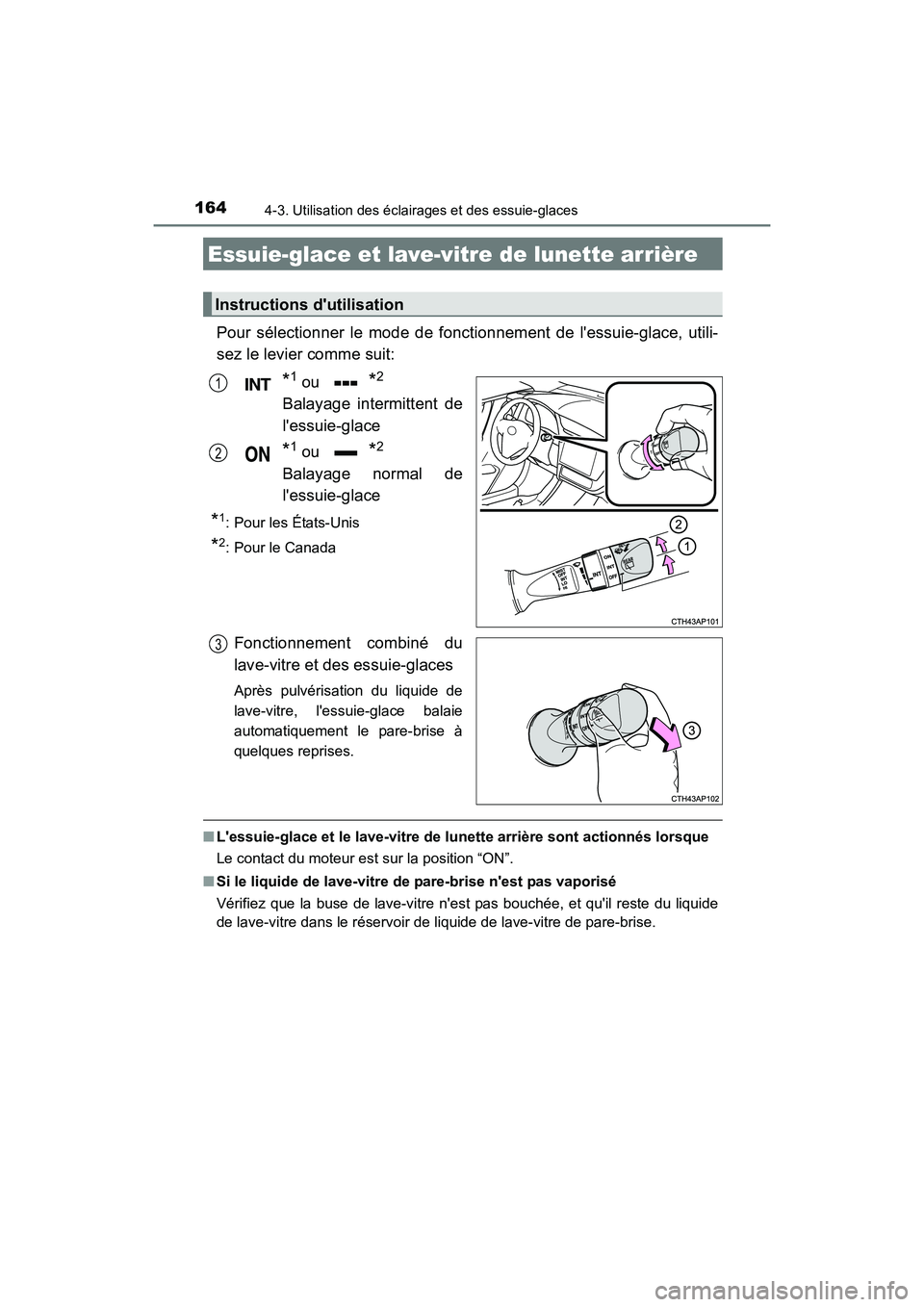 TOYOTA COROLLA IM 2018  Manuel du propriétaire (in French) 1644-3. Utilisation des éclairages et des essuie-glaces
COROLLA iM_D (OM12M42D)
Pour sélectionner le mode de fonctionnement de lessuie-glace, utili-
sez le levier comme suit:
*1 ou *2
Balayage inte