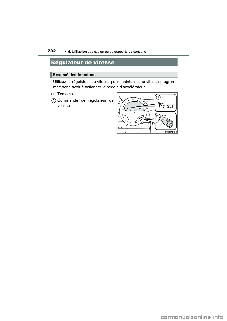 TOYOTA COROLLA IM 2018  Manuel du propriétaire (in French) 202
COROLLA iM_D (OM12M42D)
4-6. Utilisation des systèmes de supports de conduite
Utilisez le régulateur de vitesse pour maintenir une vitesse program-
mée sans avoir à actionner la pédale dacc