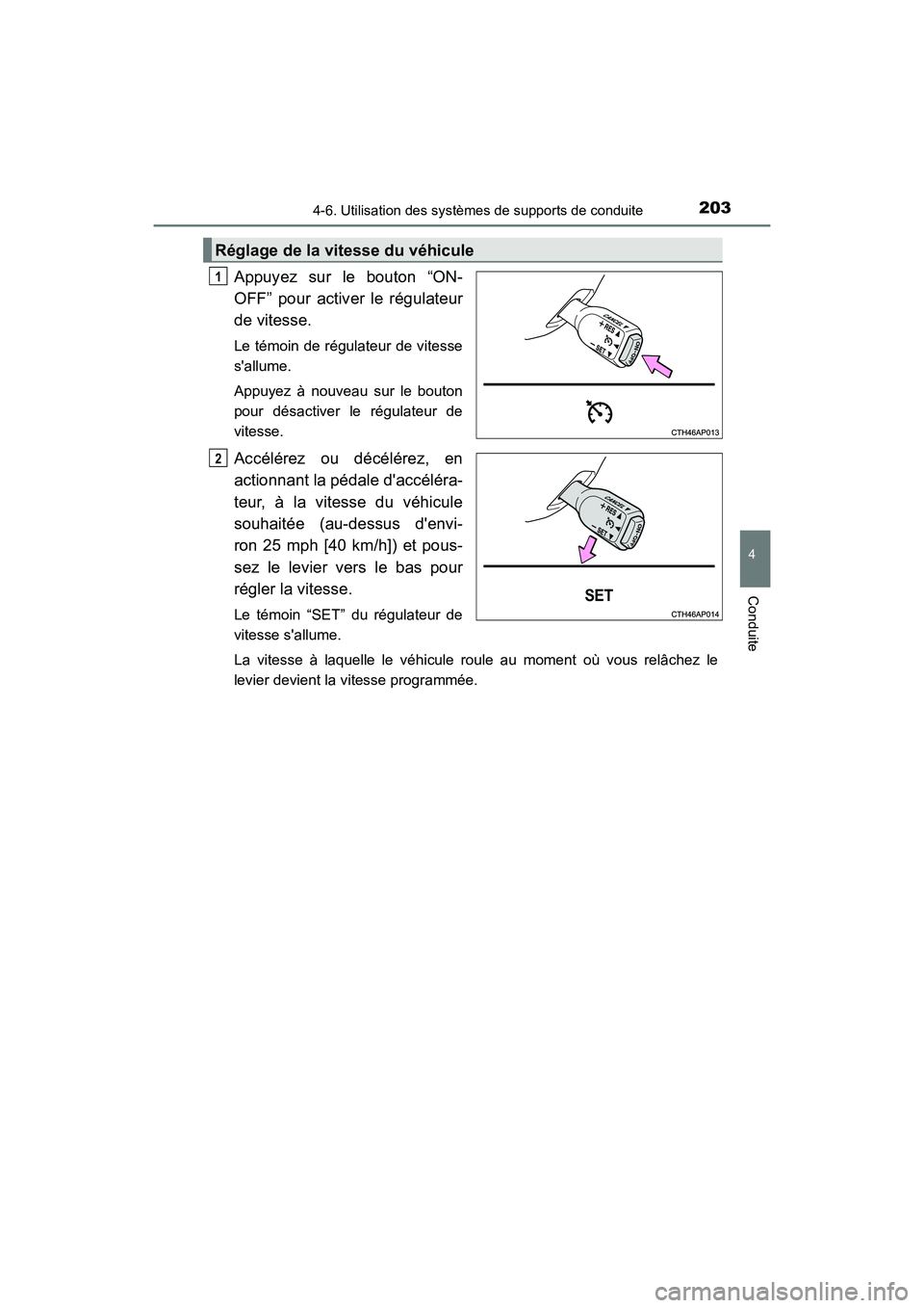 TOYOTA COROLLA IM 2018  Manuel du propriétaire (in French) 2034-6. Utilisation des systèmes de supports de conduite
4
Conduite
COROLLA iM_D (OM12M42D)
Appuyez sur le bouton “ON-
OFF” pour activer le régulateur
de vitesse. 
Le témoin de régulateur de v