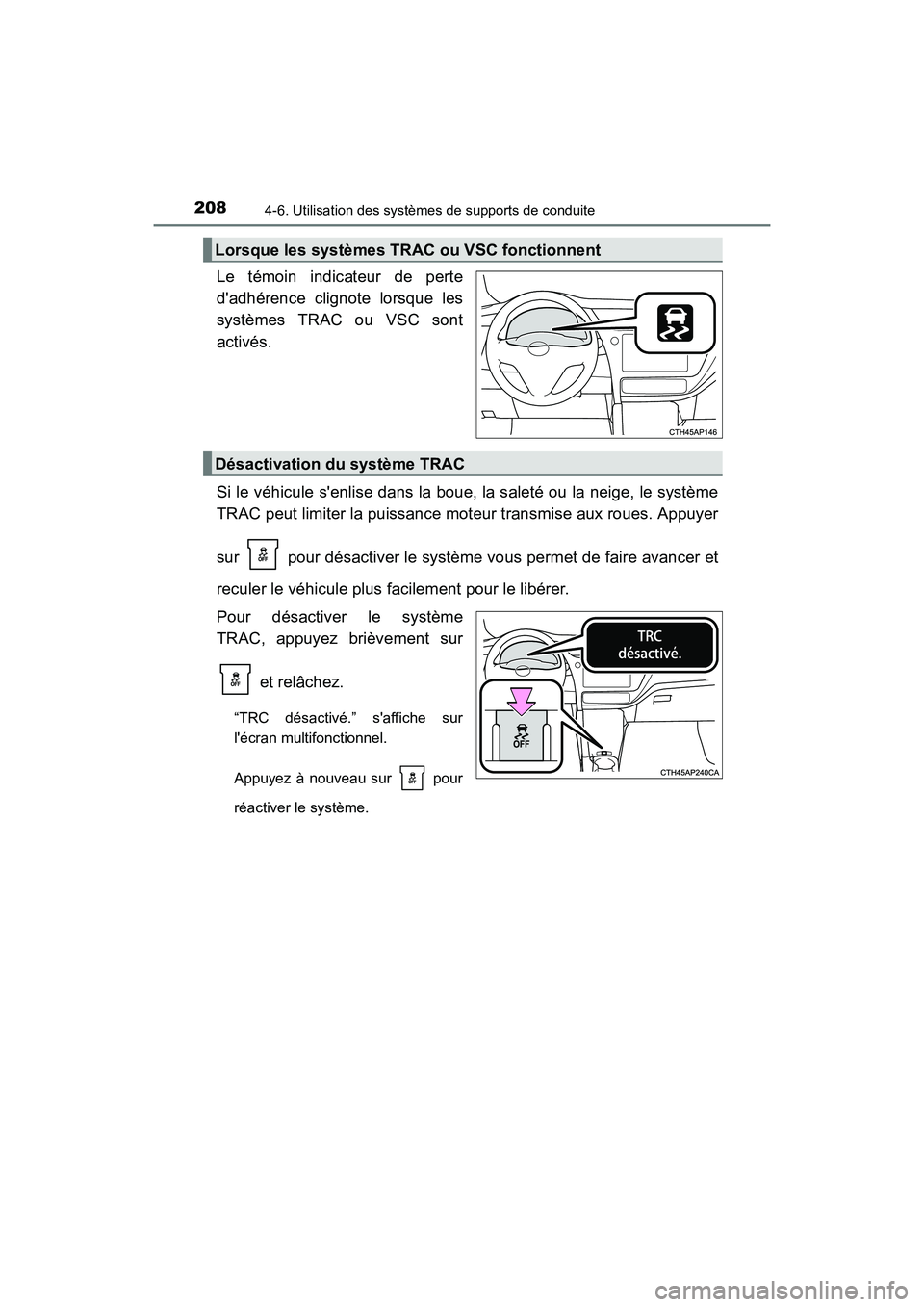 TOYOTA COROLLA IM 2018  Manuel du propriétaire (in French) 2084-6. Utilisation des systèmes de supports de conduite
COROLLA iM_D (OM12M42D)
Le témoin indicateur de perte
dadhérence clignote lorsque les
systèmes TRAC ou VSC sont
activés.
Si le véhicule 
