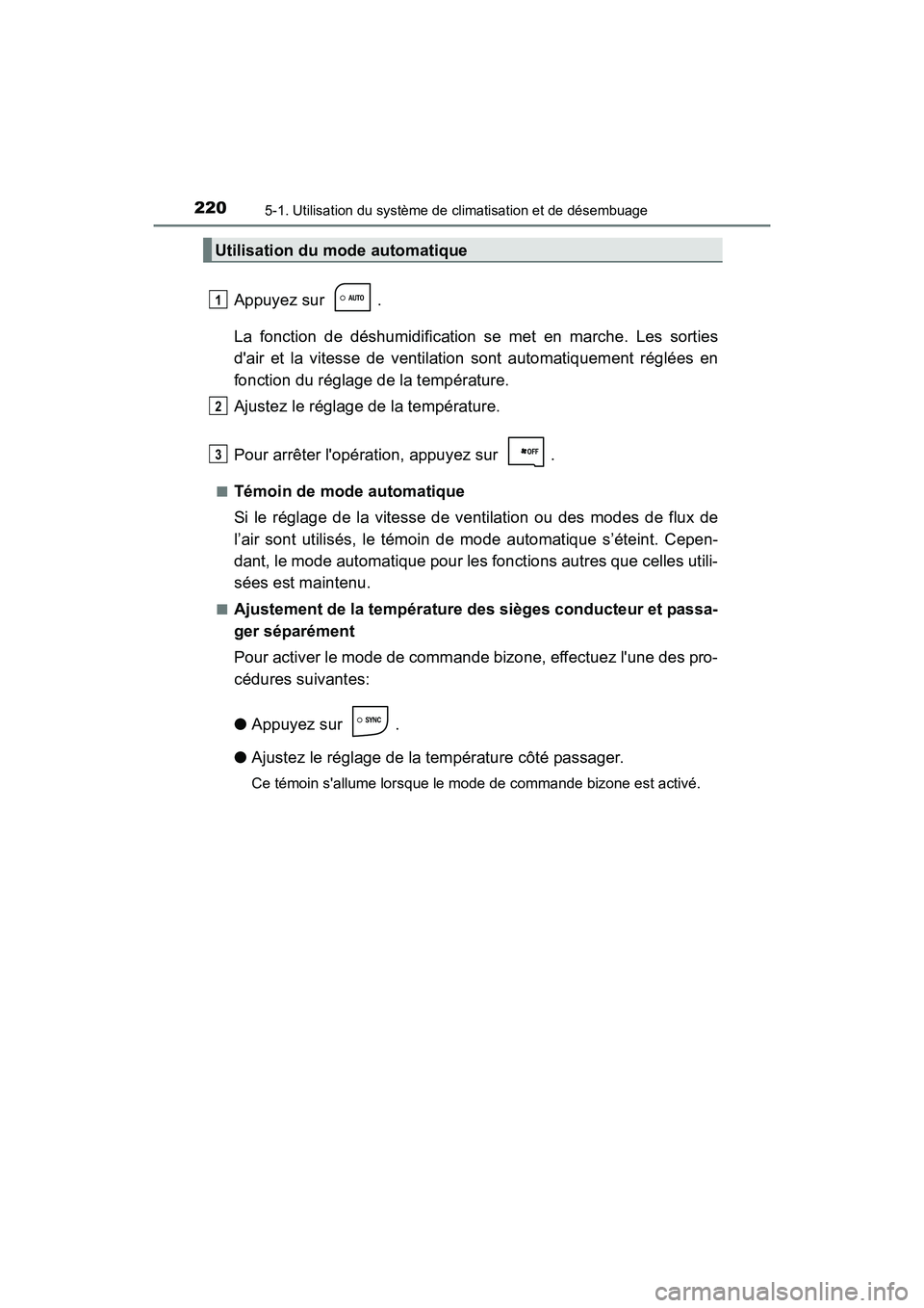 TOYOTA COROLLA IM 2018  Manuel du propriétaire (in French) 2205-1. Utilisation du système de climatisation et de désembuage
COROLLA iM_D (OM12M42D)
Appuyez sur  .
La fonction de déshumidification se met en marche. Les sorties
dair et la vitesse de ventila