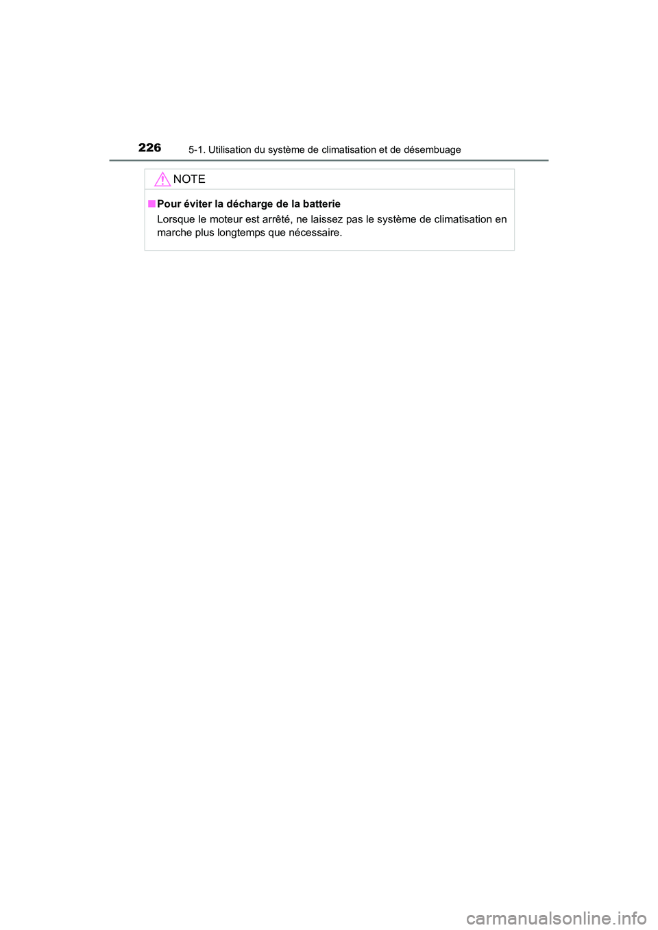 TOYOTA COROLLA IM 2018  Manuel du propriétaire (in French) 2265-1. Utilisation du système de climatisation et de désembuage
COROLLA iM_D (OM12M42D)
NOTE
■Pour éviter la décharge de la batterie
Lorsque le moteur est arrêté, ne laissez pas le système d