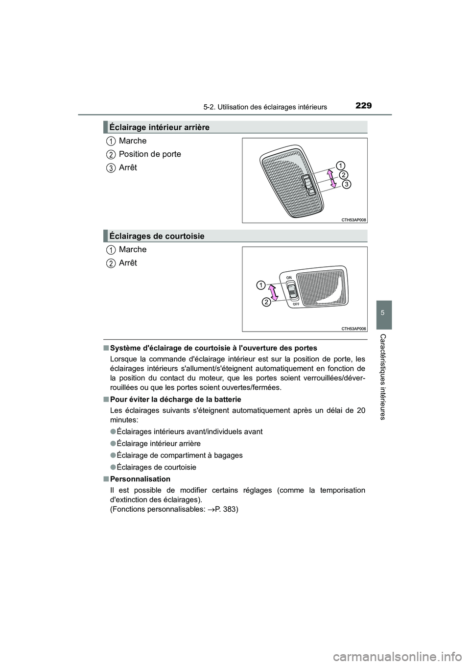 TOYOTA COROLLA IM 2018  Manuel du propriétaire (in French) 2295-2. Utilisation des éclairages intérieurs
5
Caractéristiques intérieures
COROLLA iM_D (OM12M42D)
Marche
Position de porte
Arrêt
Marche
Arrêt
■Système déclairage de courtoisie à louver