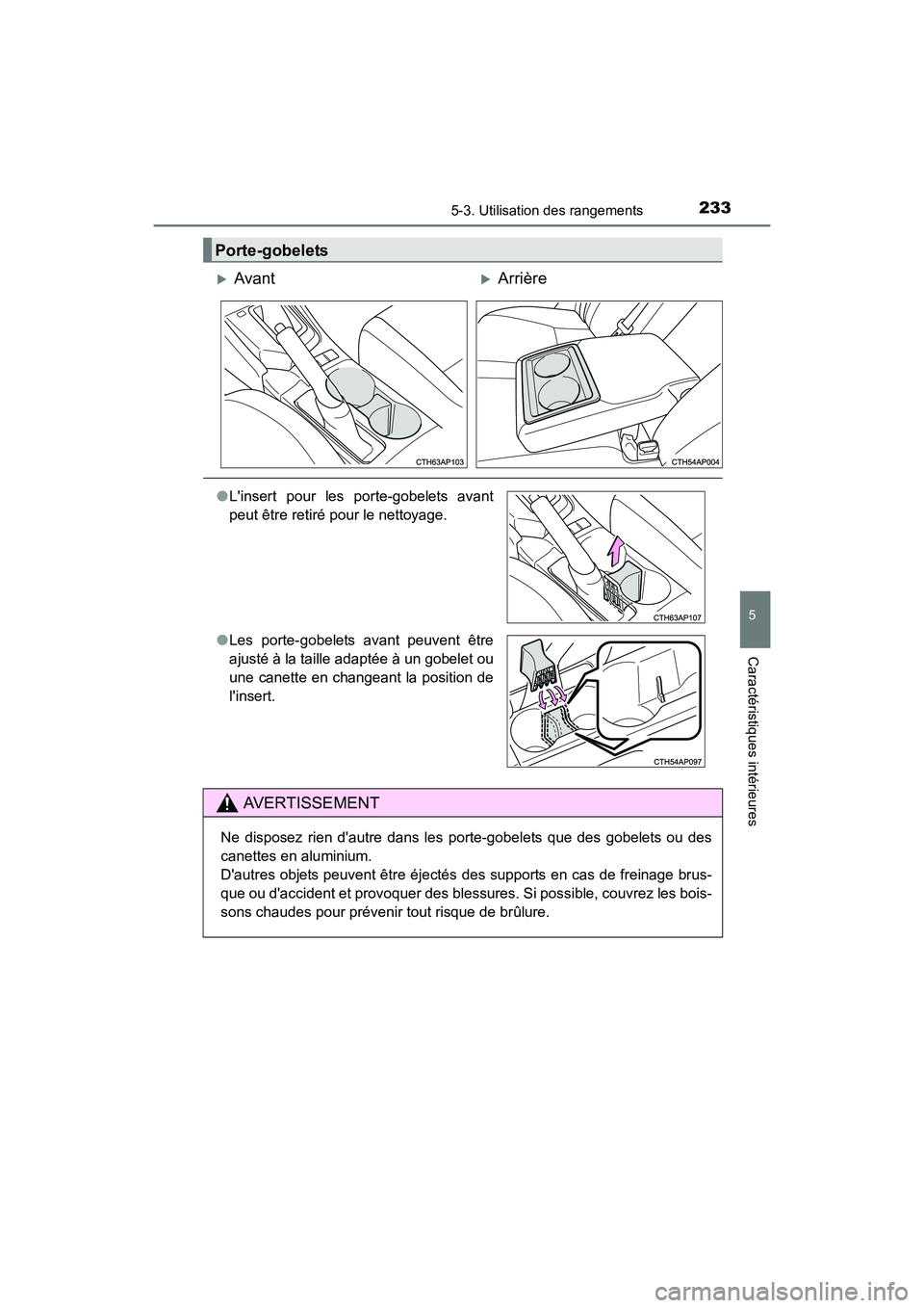 TOYOTA COROLLA IM 2018  Manuel du propriétaire (in French) 2335-3. Utilisation des rangements
5
Caractéristiques intérieures
COROLLA iM_D (OM12M42D)
Porte-gobelets
�XAvant�XArrière
●Linsert pour les porte-gobelets avant
peut être retiré pour le nettoy