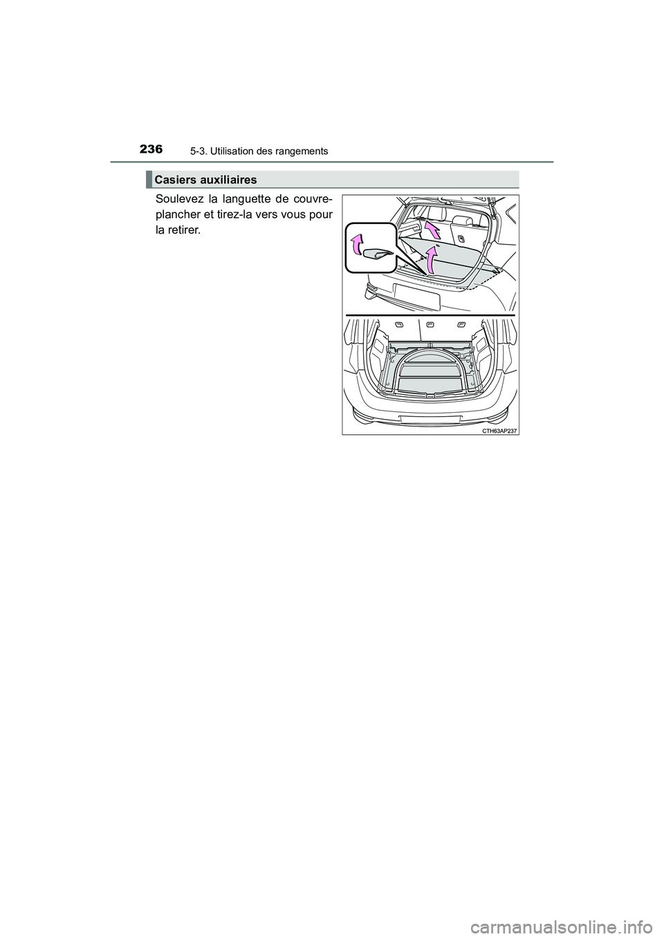 TOYOTA COROLLA IM 2018  Manuel du propriétaire (in French) 2365-3. Utilisation des rangements
COROLLA iM_D (OM12M42D)
Soulevez la languette de couvre-
plancher et tirez-la vers vous pour
la retirer.
Casiers auxiliaires 