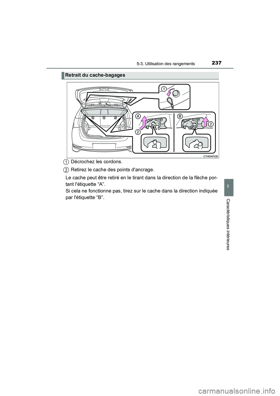 TOYOTA COROLLA IM 2018  Manuel du propriétaire (in French) 2375-3. Utilisation des rangements
5
Caractéristiques intérieures
COROLLA iM_D (OM12M42D)
Décrochez les cordons.
Retirez le cache des points dancrage.
Le cache peut être retiré en le tirant dans