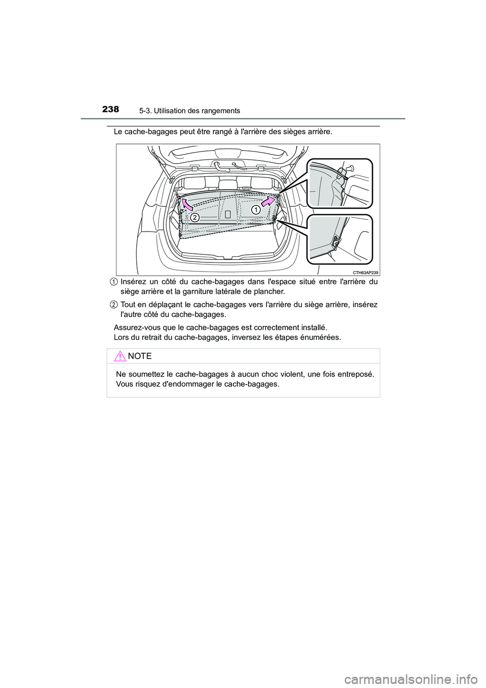 TOYOTA COROLLA IM 2018  Manuel du propriétaire (in French) 2385-3. Utilisation des rangements
COROLLA iM_D (OM12M42D)
Le cache-bagages peut être rangé à larrière des sièges arrière.Insérez un côté du cache-bagages dans lespace situé entre larriè