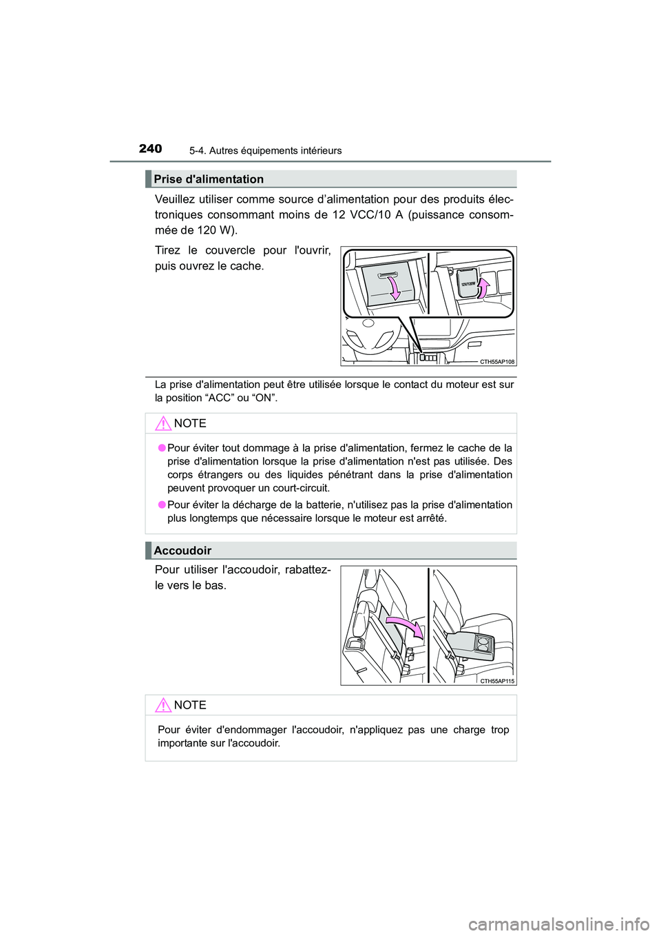 TOYOTA COROLLA IM 2018  Manuel du propriétaire (in French) 2405-4. Autres équipements intérieurs
COROLLA iM_D (OM12M42D)
Veuillez utiliser comme source d’alimentation pour des produits élec-
troniques consommant moins de 12 VCC/10 A (puissance consom-
m