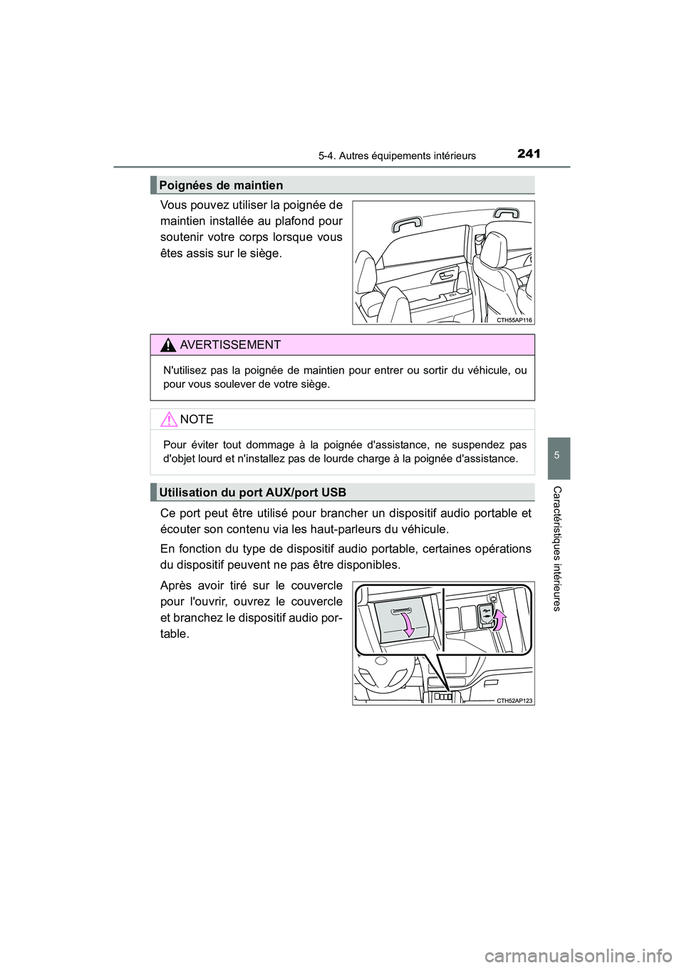 TOYOTA COROLLA IM 2018  Manuel du propriétaire (in French) 2415-4. Autres équipements intérieurs
5
Caractéristiques intérieures
COROLLA iM_D (OM12M42D)
Vous pouvez utiliser la poignée de
maintien installée au plafond pour
soutenir votre corps lorsque vo