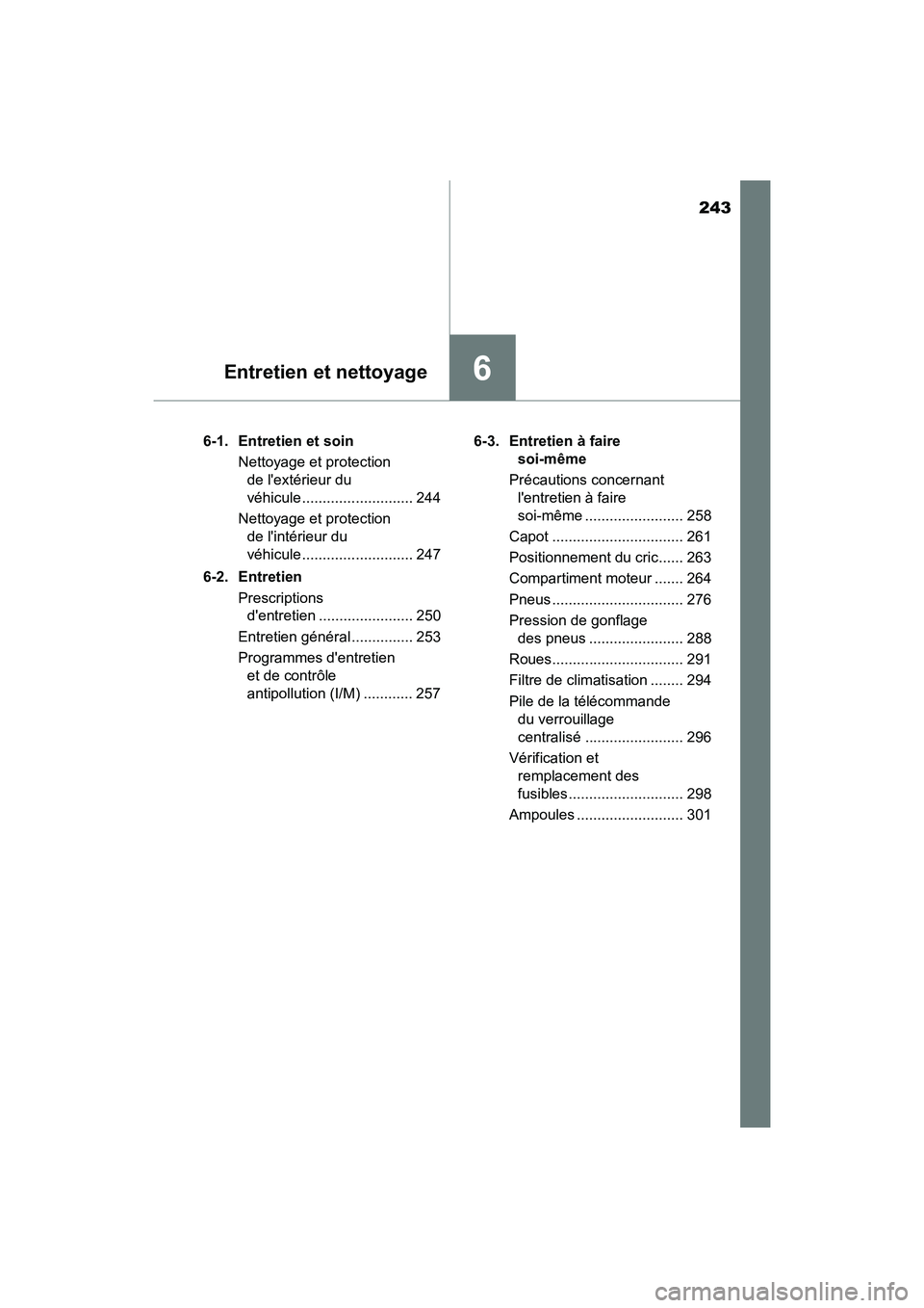 TOYOTA COROLLA IM 2018  Manuel du propriétaire (in French) 243
6Entretien et nettoyage
COROLLA iM_D (OM12M42D)6-1.  Entretien et soin
Nettoyage et protection de lextérieur du 
véhicule ........................... 244
Nettoyage et protection  de lintérieu