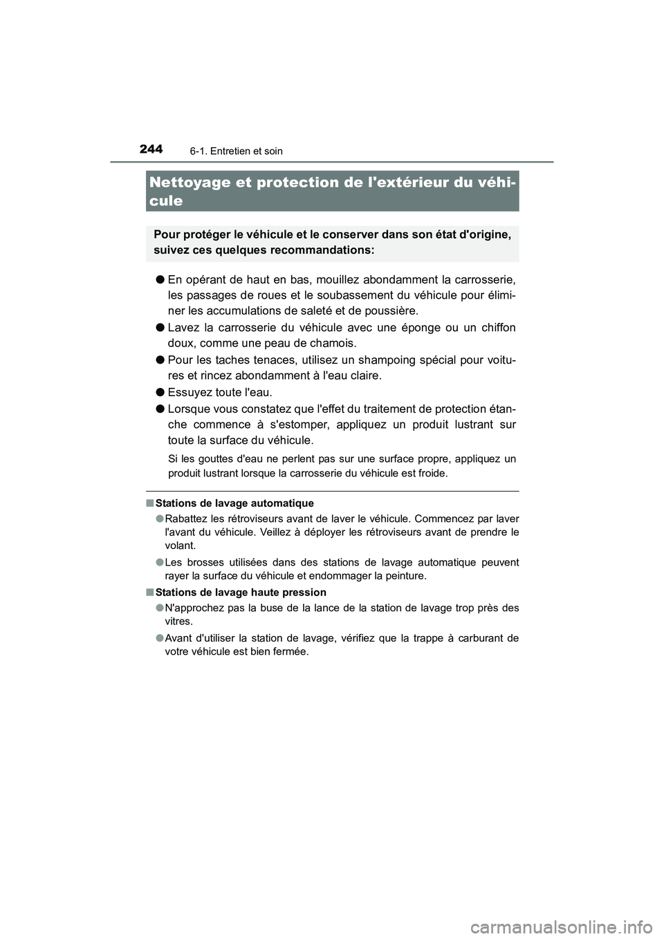 TOYOTA COROLLA IM 2018  Manuel du propriétaire (in French) 244
COROLLA iM_D (OM12M42D)
6-1. Entretien et soin
●En opérant de haut en bas, mouillez abondamment la carrosserie,
les passages de roues et le soubassement du véhicule pour élimi-
ner les accumu