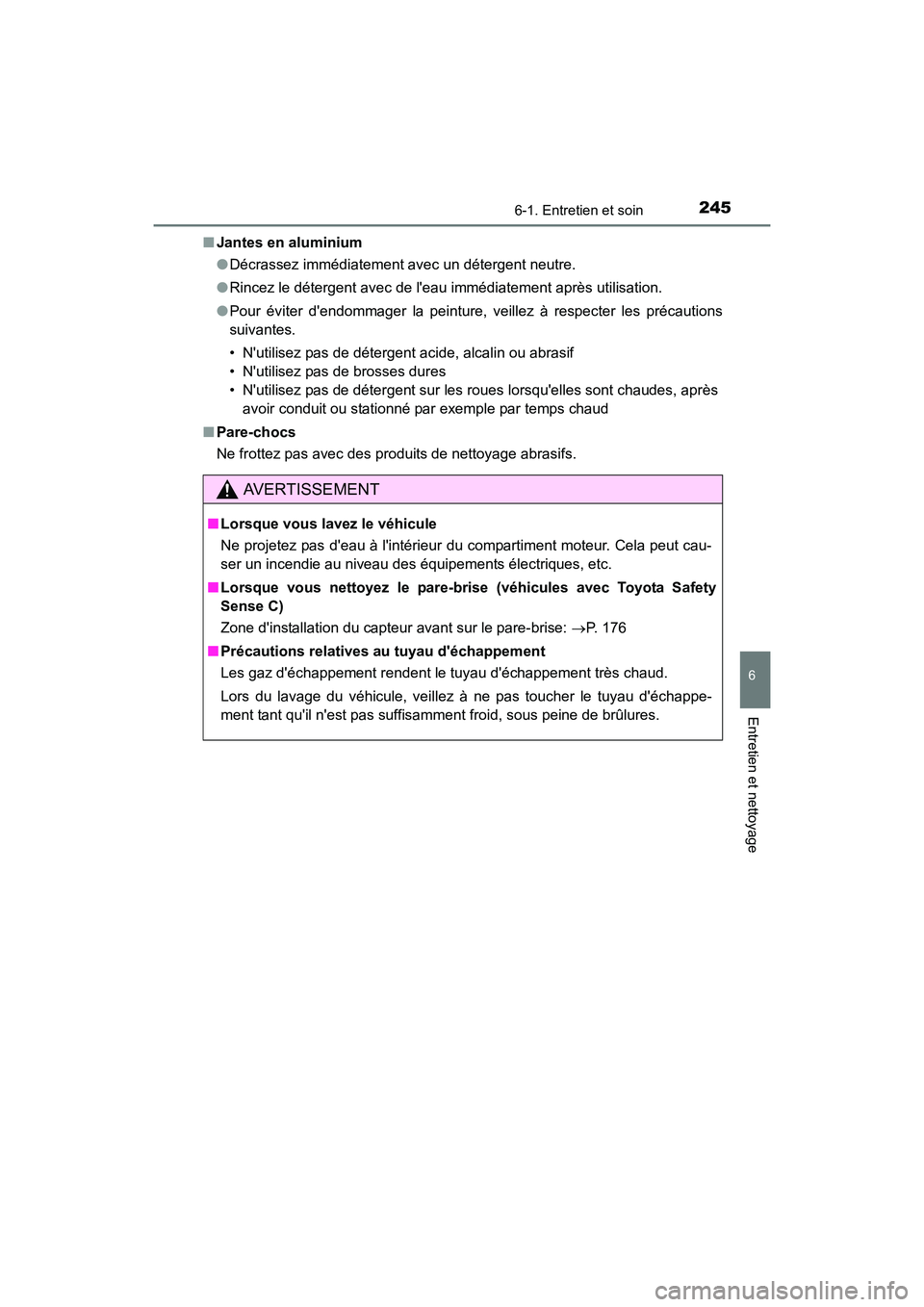 TOYOTA COROLLA IM 2018  Manuel du propriétaire (in French) 2456-1. Entretien et soin
6
Entretien et nettoyage
COROLLA iM_D (OM12M42D)■
Jantes en aluminium
●Décrassez immédiatement avec un détergent neutre.
● Rincez le détergent avec de leau immédi
