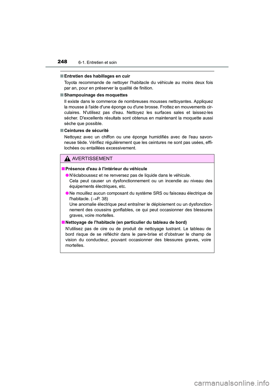 TOYOTA COROLLA IM 2018  Manuel du propriétaire (in French) 2486-1. Entretien et soin
COROLLA iM_D (OM12M42D)
■Entretien des habillages en cuir
Toyota recommande de nettoyer lhabitacle du véhicule au moins deux fois
par an, pour en préserver la qualité d