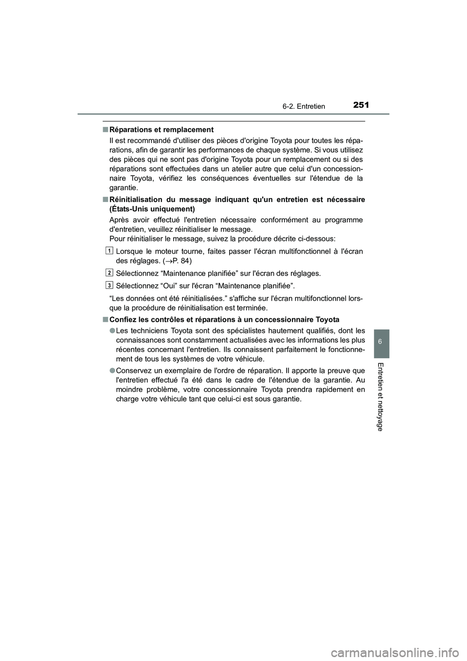 TOYOTA COROLLA IM 2018  Manuel du propriétaire (in French) 2516-2. Entretien
6
Entretien et nettoyage
COROLLA iM_D (OM12M42D)
■Réparations et remplacement
Il est recommandé dutiliser des pièces dorigine Toyota pour toutes les répa-
rations, afin de ga