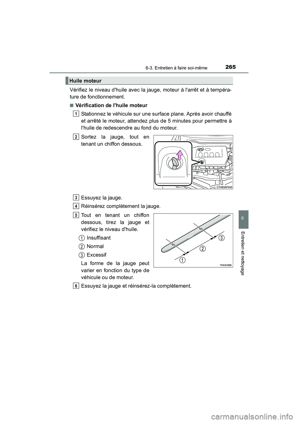 TOYOTA COROLLA IM 2018 Manuel du propriétaire (in French) 2656-3. Entretien à faire soi-même
6
Entretien et nettoyage
COROLLA iM_D (OM12M42D)
Vérifiez le niveau dhuile avec la jauge, moteur à larrêt et à tempéra-
ture de fonctionnement.
■Vérifica TOYOTA COROLLA IM 2018 Manuel du propriétaire (in French) 2656-3. Entretien à faire soi-même
6
Entretien et nettoyage
COROLLA iM_D (OM12M42D)
Vérifiez le niveau dhuile avec la jauge, moteur à larrêt et à tempéra-
ture de fonctionnement.
■Vérifica