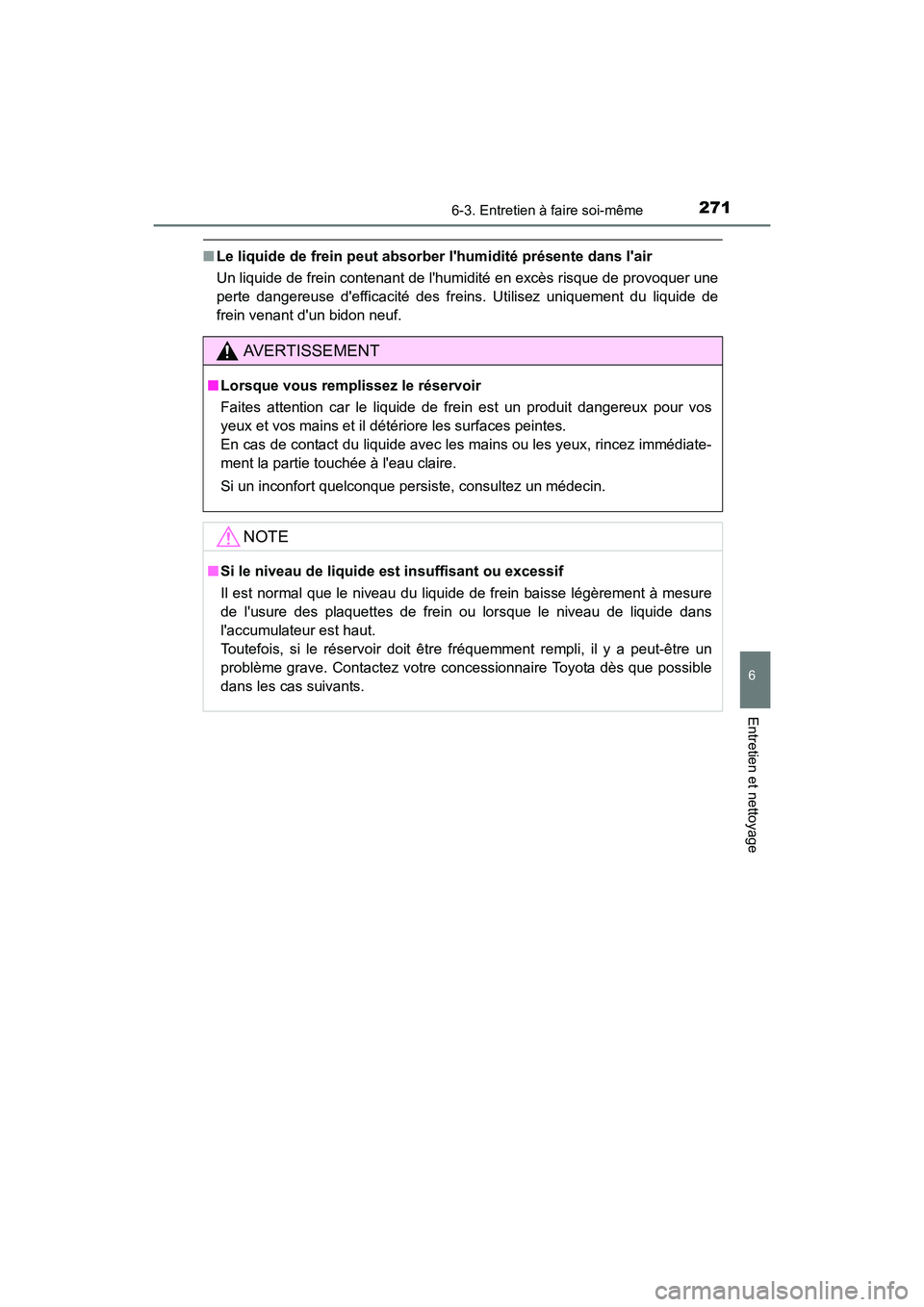 TOYOTA COROLLA IM 2018 Manuel du propriétaire (in French) 2716-3. Entretien à faire soi-même
6
Entretien et nettoyage
COROLLA iM_D (OM12M42D)
■Le liquide de frein peut absorb er lhumidité présente dans lair
Un liquide de frein contenant de lhumidit TOYOTA COROLLA IM 2018 Manuel du propriétaire (in French) 2716-3. Entretien à faire soi-même
6
Entretien et nettoyage
COROLLA iM_D (OM12M42D)
■Le liquide de frein peut absorb er lhumidité présente dans lair
Un liquide de frein contenant de lhumidit