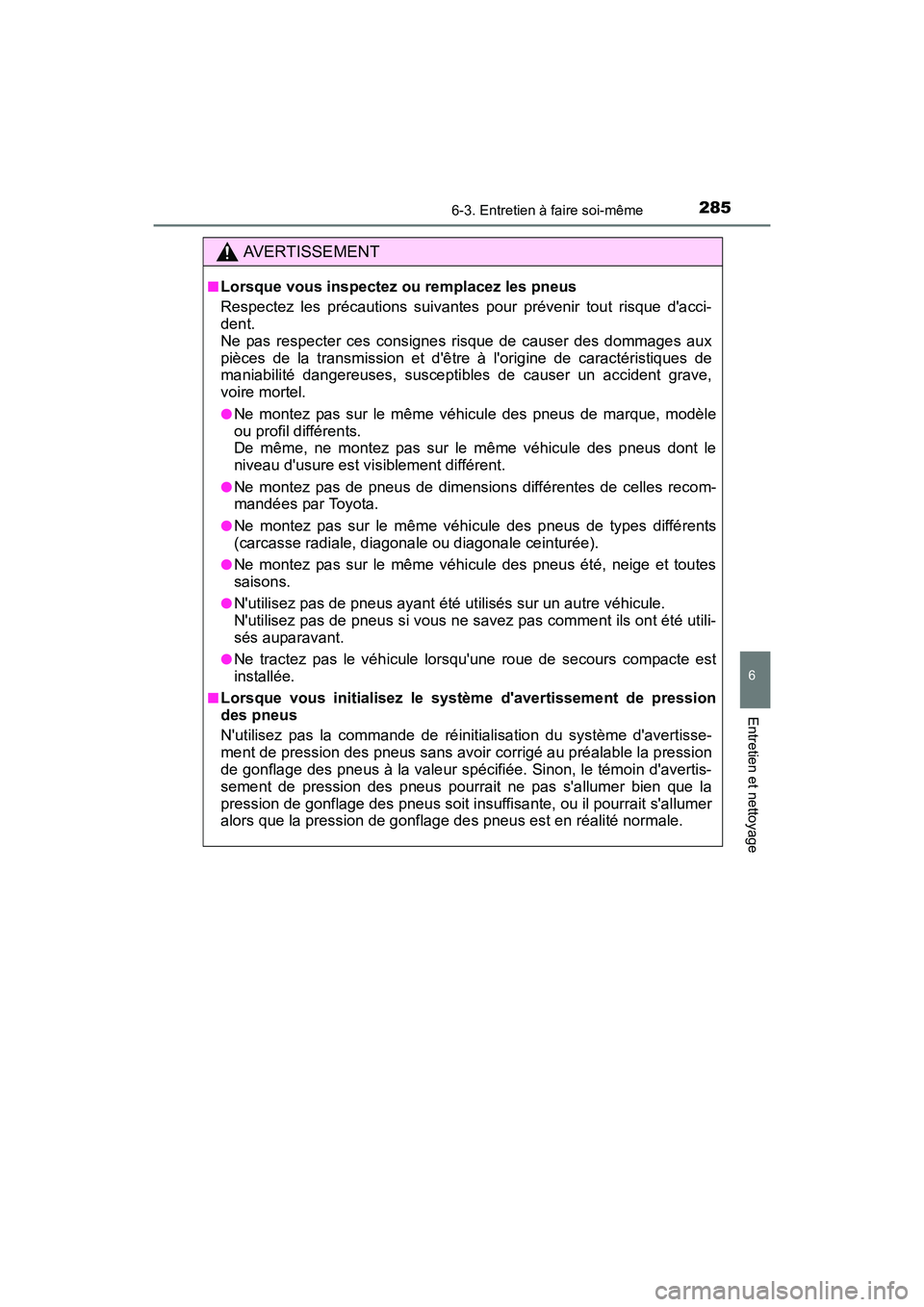 TOYOTA COROLLA IM 2018  Manuel du propriétaire (in French) 2856-3. Entretien à faire soi-même
6
Entretien et nettoyage
COROLLA iM_D (OM12M42D)
AVERTISSEMENT
■Lorsque vous inspectez ou remplacez les pneus
Respectez les précautions suivantes pour prévenir