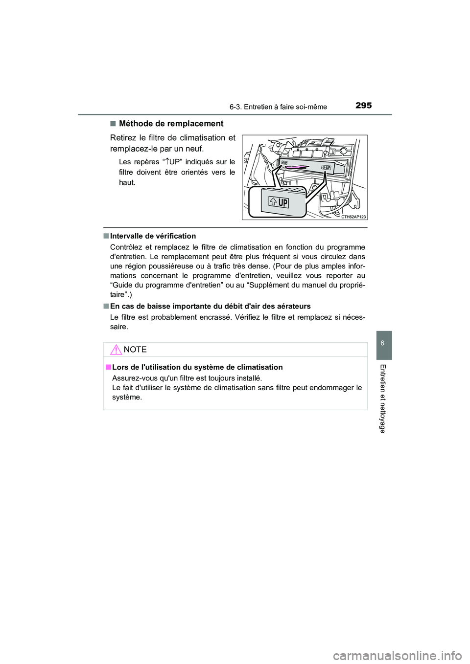 TOYOTA COROLLA IM 2018 Manuel du propriétaire (in French) 2956-3. Entretien à faire soi-même
6
Entretien et nettoyage
COROLLA iM_D (OM12M42D)■
Méthode de remplacement
Retirez le filtre de climatisation et
remplacez-le par un neuf.
Les repères “ ↑UP TOYOTA COROLLA IM 2018 Manuel du propriétaire (in French) 2956-3. Entretien à faire soi-même
6
Entretien et nettoyage
COROLLA iM_D (OM12M42D)■
Méthode de remplacement
Retirez le filtre de climatisation et
remplacez-le par un neuf.
Les repères “ ↑UP
