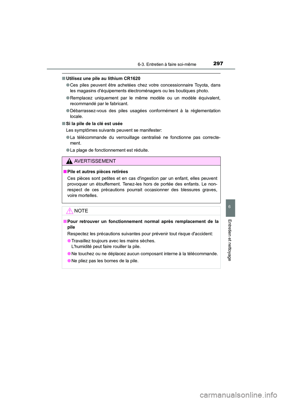 TOYOTA COROLLA IM 2018 Manuel du propriétaire (in French) 2976-3. Entretien à faire soi-même
6
Entretien et nettoyage
COROLLA iM_D (OM12M42D)
■Utilisez une pile au lithium CR1620
●Ces piles peuvent être achetées chez votre concessionnaire Toyota, dan TOYOTA COROLLA IM 2018 Manuel du propriétaire (in French) 2976-3. Entretien à faire soi-même
6
Entretien et nettoyage
COROLLA iM_D (OM12M42D)
■Utilisez une pile au lithium CR1620
●Ces piles peuvent être achetées chez votre concessionnaire Toyota, dan