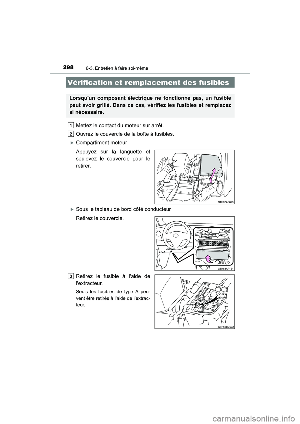 TOYOTA COROLLA IM 2018  Manuel du propriétaire (in French) 2986-3. Entretien à faire soi-même
COROLLA iM_D (OM12M42D)
Mettez le contact du moteur sur arrêt.
Ouvrez le couvercle de la boîte à fusibles. 
�XCompartiment moteur
Appuyez sur la languette et
so