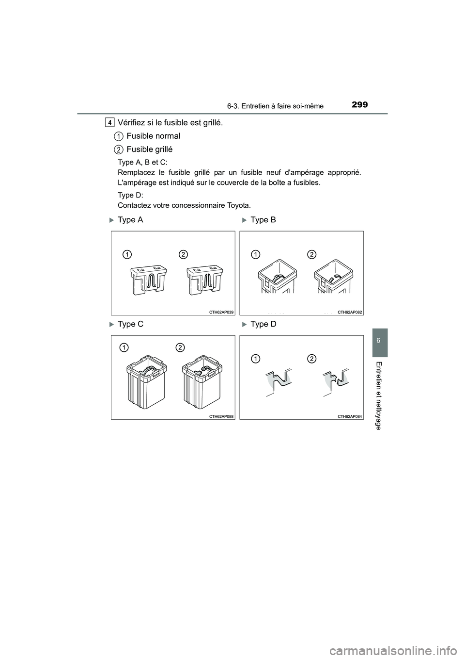 TOYOTA COROLLA IM 2018  Manuel du propriétaire (in French) 2996-3. Entretien à faire soi-même
6
Entretien et nettoyage
COROLLA iM_D (OM12M42D)
Vérifiez si le fusible est grillé.Fusible normal
Fusible grillé
Type A, B et C: 
Remplacez le fusible grillé p