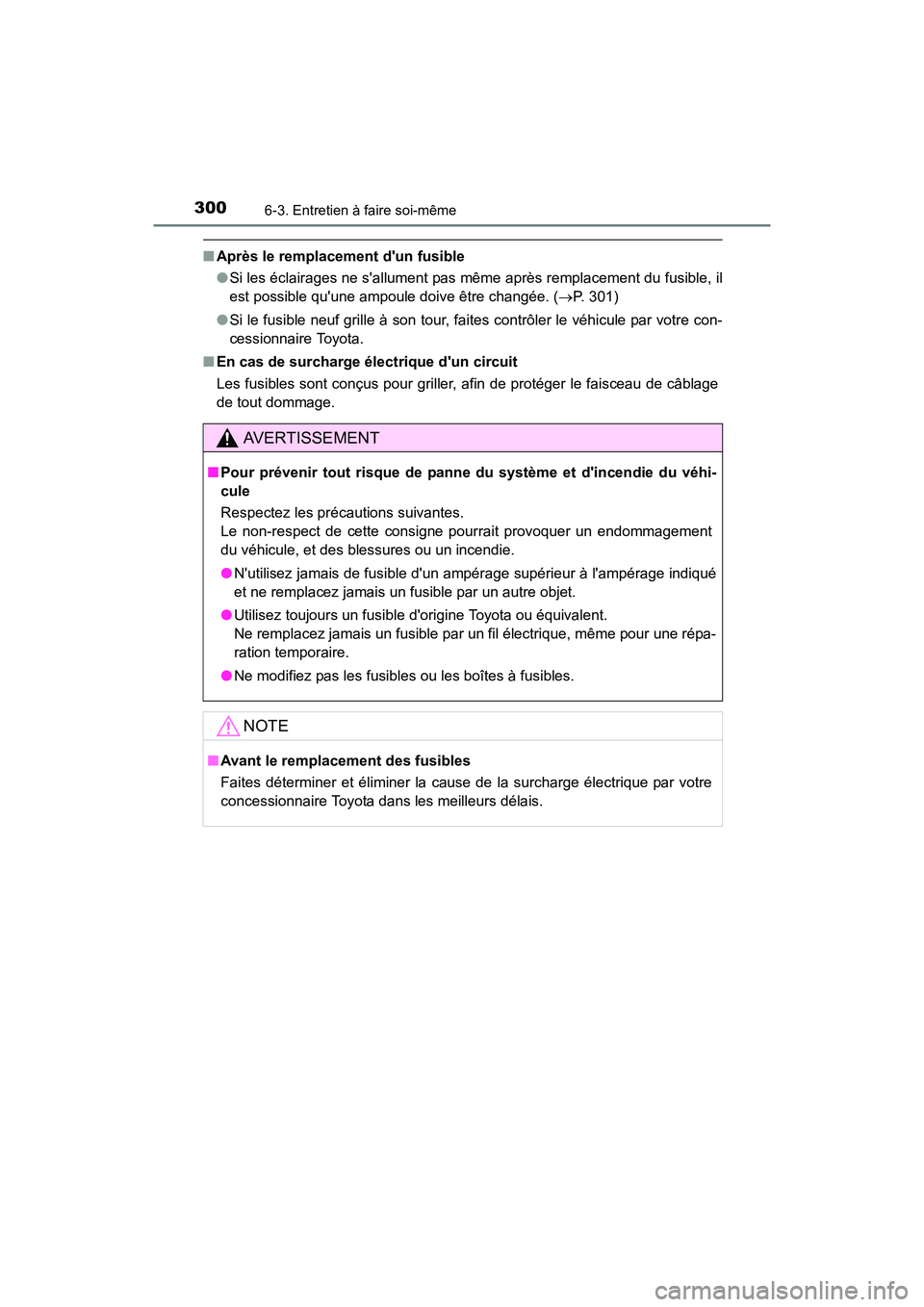 TOYOTA COROLLA IM 2018  Manuel du propriétaire (in French) 3006-3. Entretien à faire soi-même
COROLLA iM_D (OM12M42D)
■Après le remplacement dun fusible
●Si les éclairages ne sallument pas même après remplacement du fusible, il
est possible quune