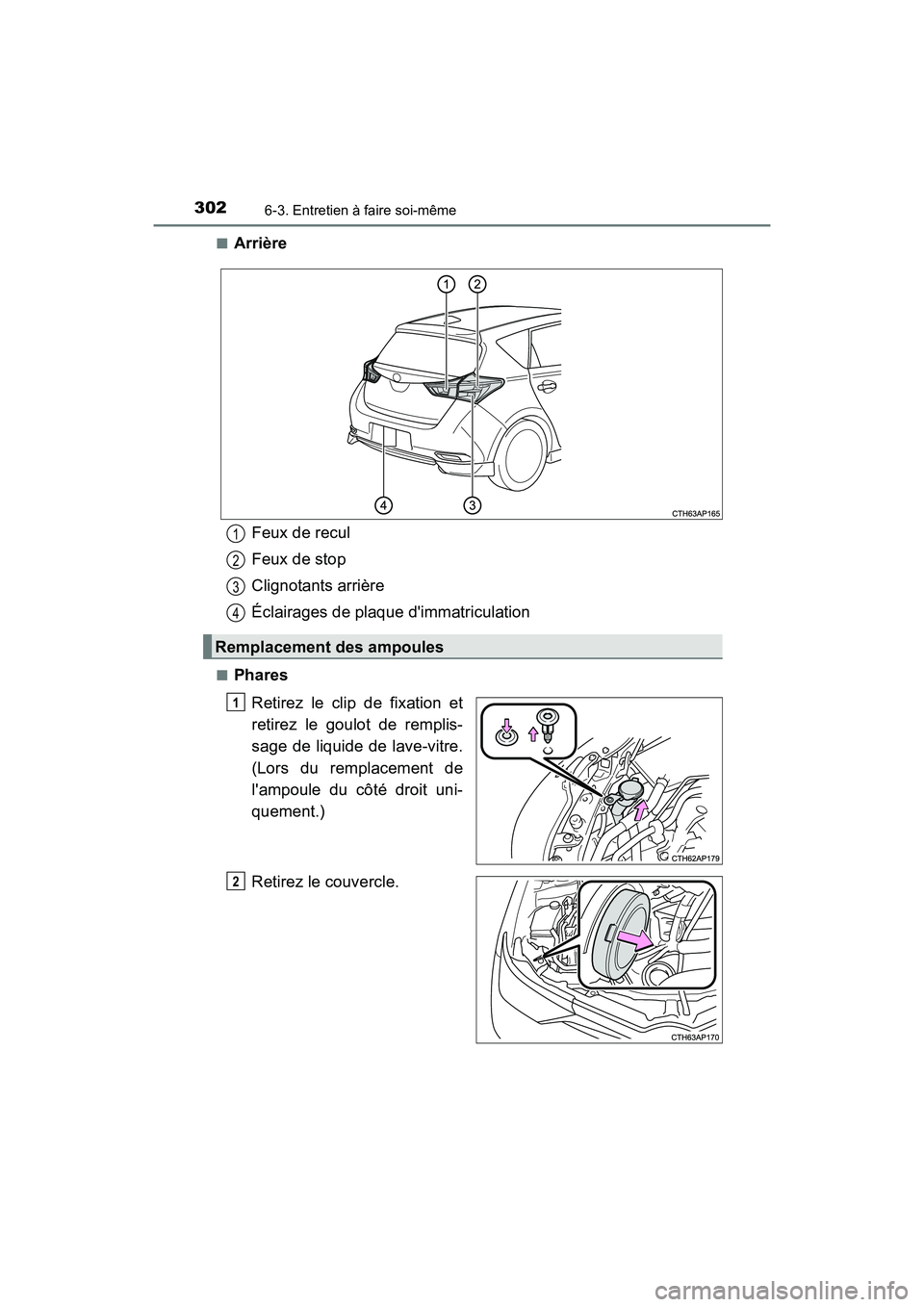 TOYOTA COROLLA IM 2018  Manuel du propriétaire (in French) 3026-3. Entretien à faire soi-même
COROLLA iM_D (OM12M42D)■
Arrière
■Phares
Retirez le clip de fixation et
retirez le goulot de remplis-
sage de liquide de lave-vitre.
(Lors du remplacement de
