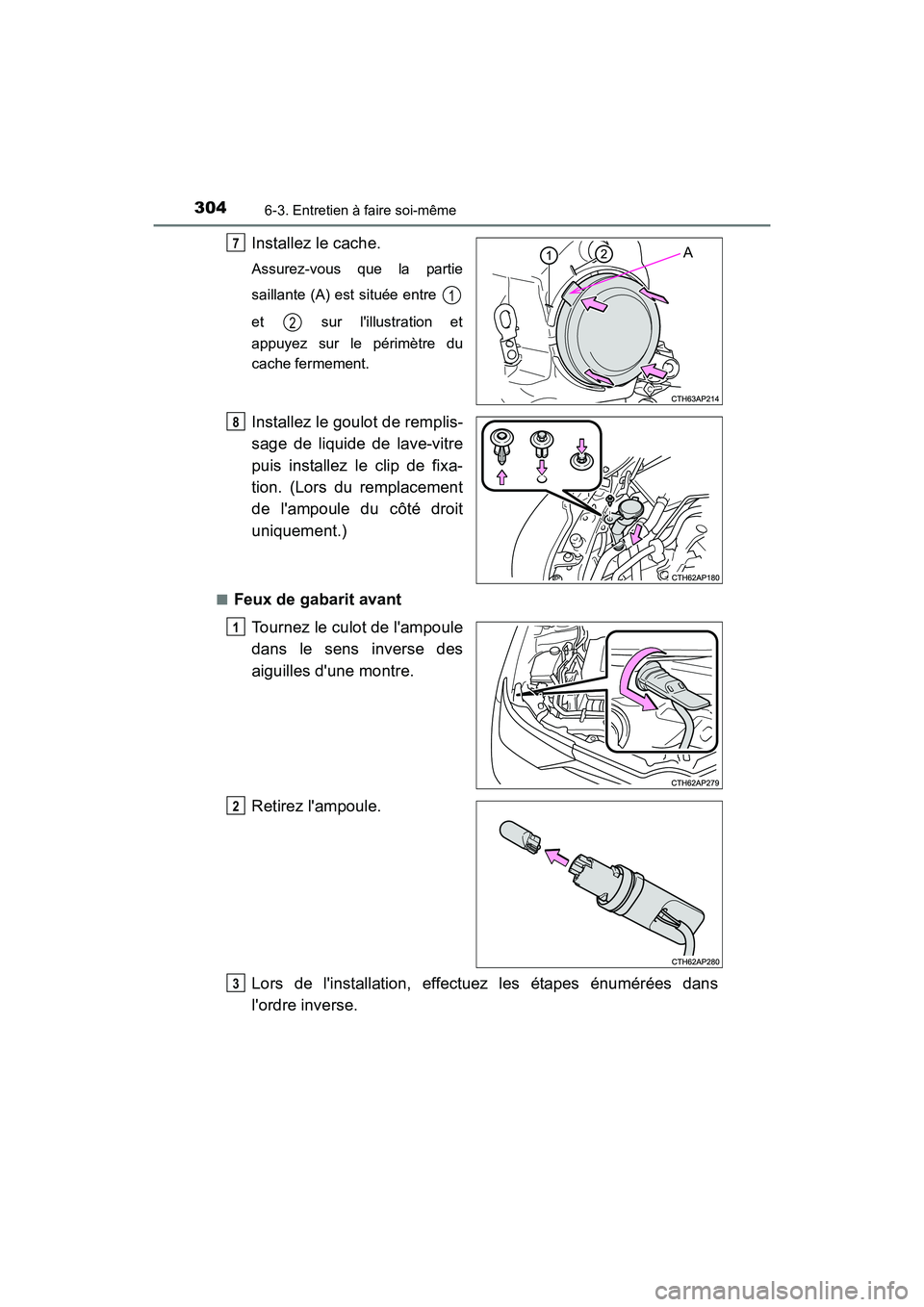 TOYOTA COROLLA IM 2018  Manuel du propriétaire (in French) 3046-3. Entretien à faire soi-même
COROLLA iM_D (OM12M42D)
Installez le cache.
Assurez-vous que la partie
saillante (A) est située entre 
et   sur lillustration et
appuyez sur le périmètre du
ca