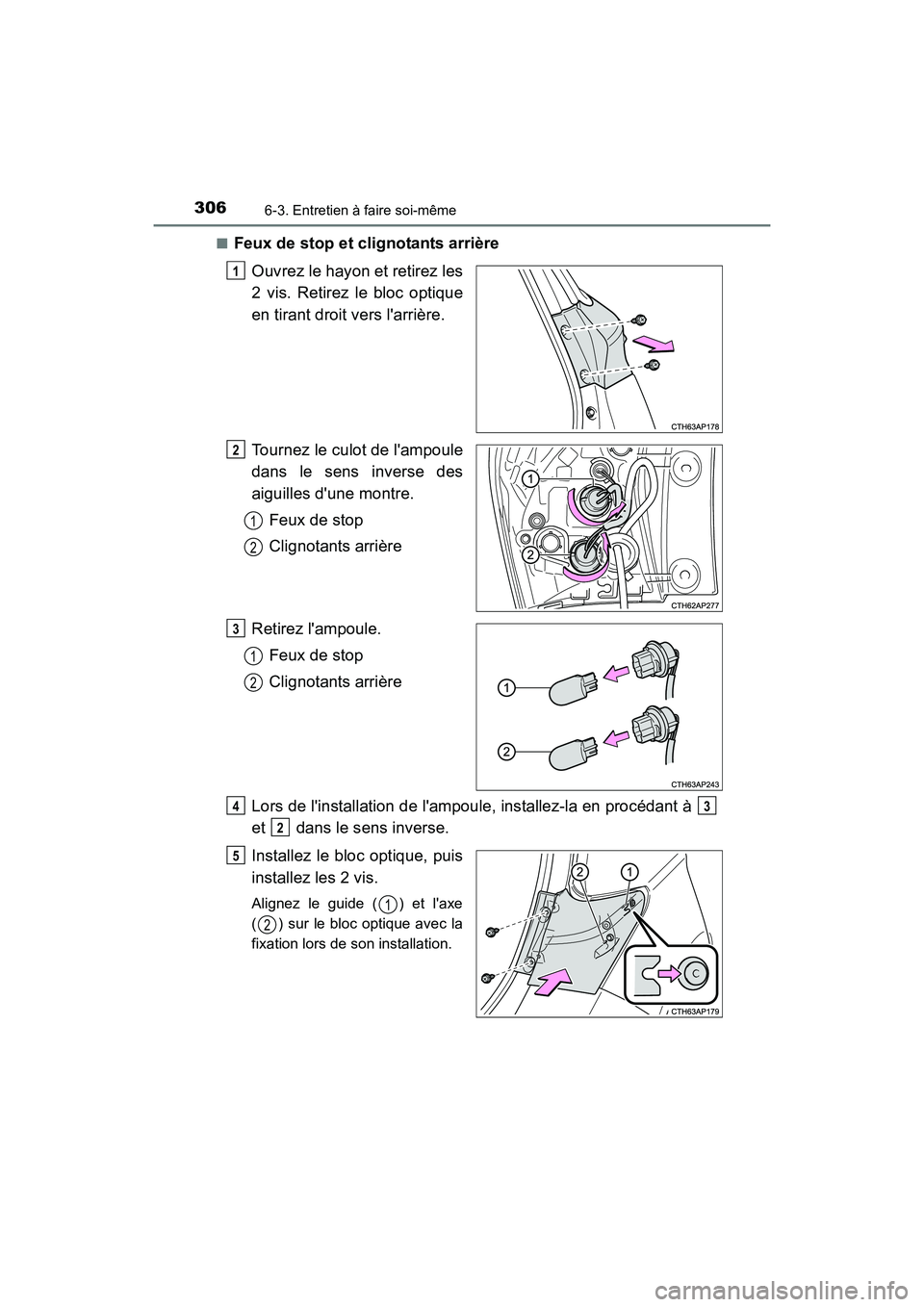 TOYOTA COROLLA IM 2018  Manuel du propriétaire (in French) 3066-3. Entretien à faire soi-même
COROLLA iM_D (OM12M42D)■
Feux de stop et clignotants arrière
Ouvrez le hayon et retirez les
2 vis. Retirez le bloc optique
en tirant droit vers larrière.
Tour