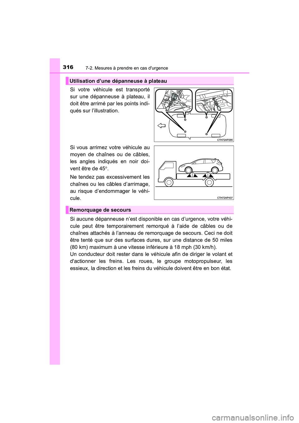 TOYOTA COROLLA IM 2018  Manuel du propriétaire (in French) 3167-2. Mesures à prendre en cas durgence
COROLLA iM_D (OM12M42D)
Si votre véhicule est transporté
sur une dépanneuse à plateau, il
doit être arrimé par les points indi-
qués sur l’illustra