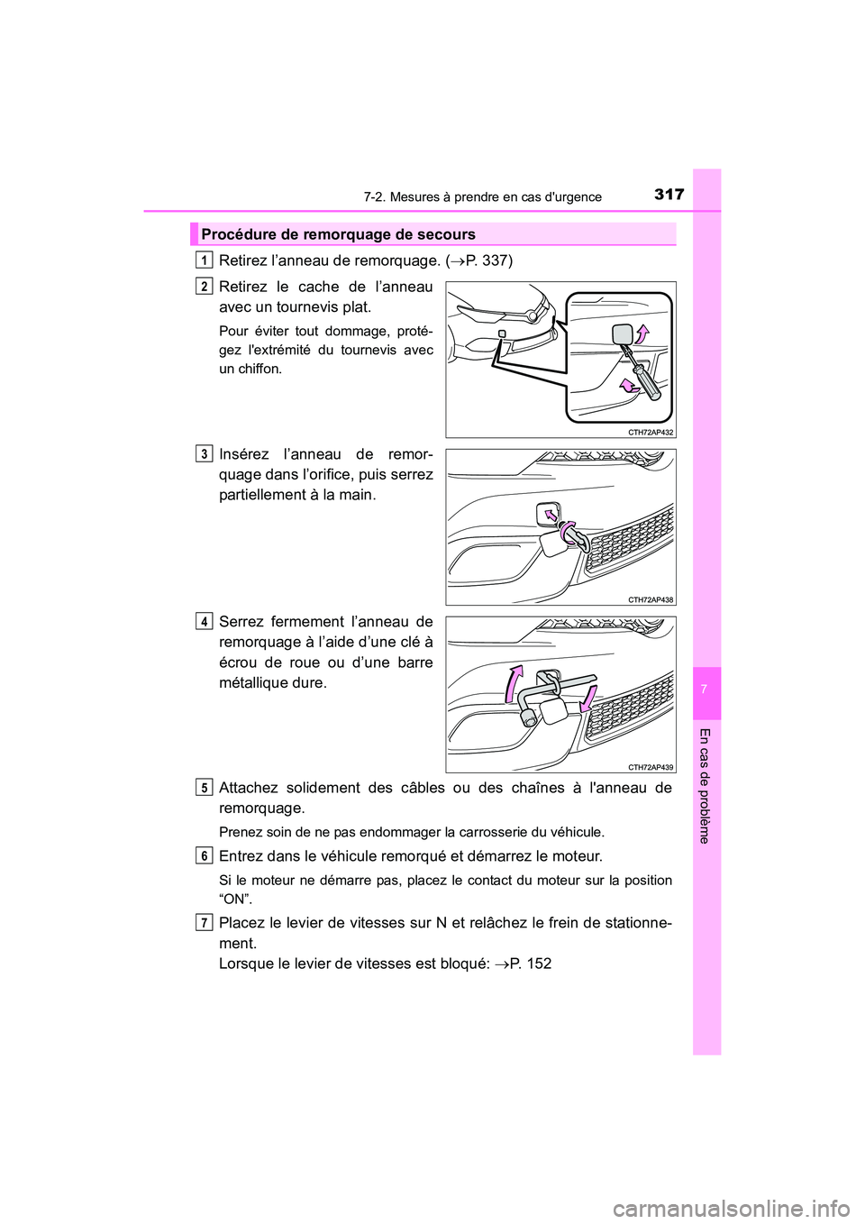 TOYOTA COROLLA IM 2018  Manuel du propriétaire (in French) 3177-2. Mesures à prendre en cas durgence
7
En cas de problème
COROLLA iM_D (OM12M42D)
Retirez l’anneau de remorquage. (→P. 337)
Retirez le cache de l’anneau
avec un tournevis plat.
Pour évi