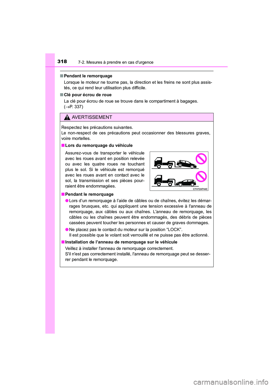 TOYOTA COROLLA IM 2018  Manuel du propriétaire (in French) 3187-2. Mesures à prendre en cas durgence
COROLLA iM_D (OM12M42D)
■Pendant le remorquage
Lorsque le moteur ne tourne pas, la direction et les freins ne sont plus assis-
tés, ce qui rend leur util