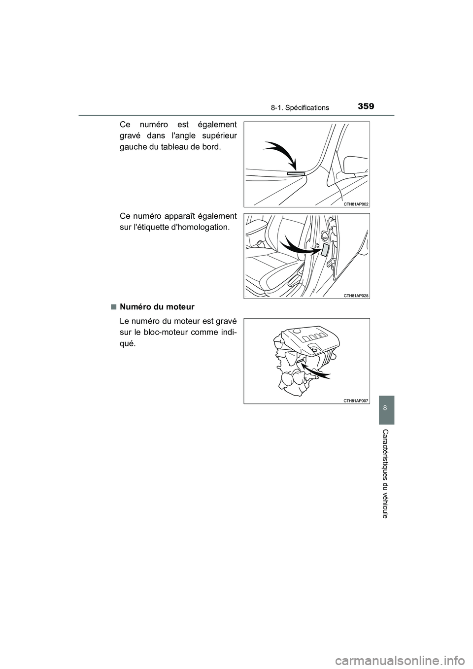 TOYOTA COROLLA IM 2018 Manuel du propriétaire (in French) 3598-1. Spécifications
8
Caractéristiques du véhicule
COROLLA iM_D (OM12M42D)
Ce numéro est également
gravé dans langle supérieur
gauche du tableau de bord.
Ce numéro apparaît également
sur TOYOTA COROLLA IM 2018 Manuel du propriétaire (in French) 3598-1. Spécifications
8
Caractéristiques du véhicule
COROLLA iM_D (OM12M42D)
Ce numéro est également
gravé dans langle supérieur
gauche du tableau de bord.
Ce numéro apparaît également
sur
