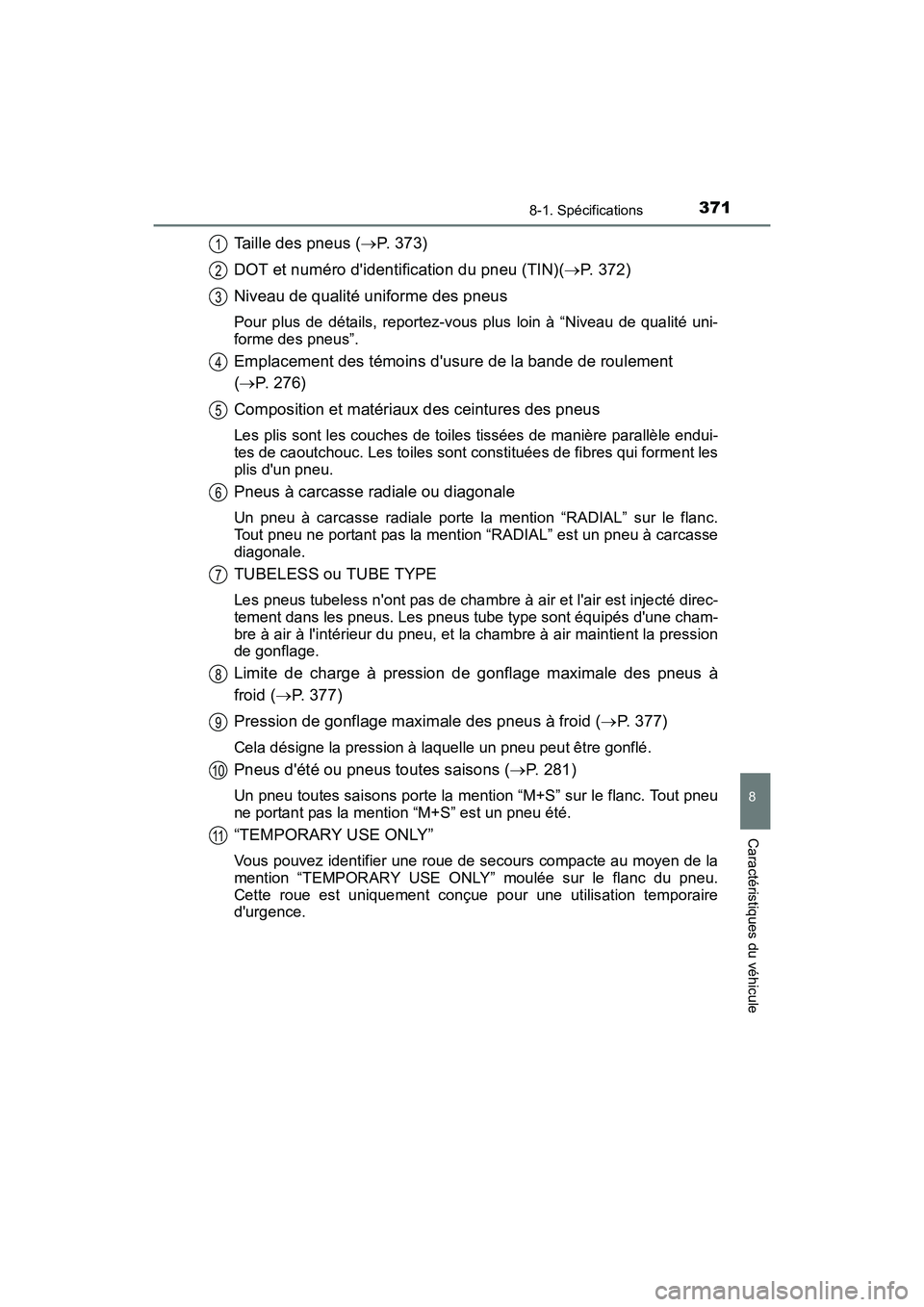 TOYOTA COROLLA IM 2018  Manuel du propriétaire (in French) 3718-1. Spécifications
8
Caractéristiques du véhicule
COROLLA iM_D (OM12M42D)
Taille des pneus (→P. 373)
DOT et numéro didentification du pneu (TIN)( →P. 372)
Niveau de qualité uniforme des 