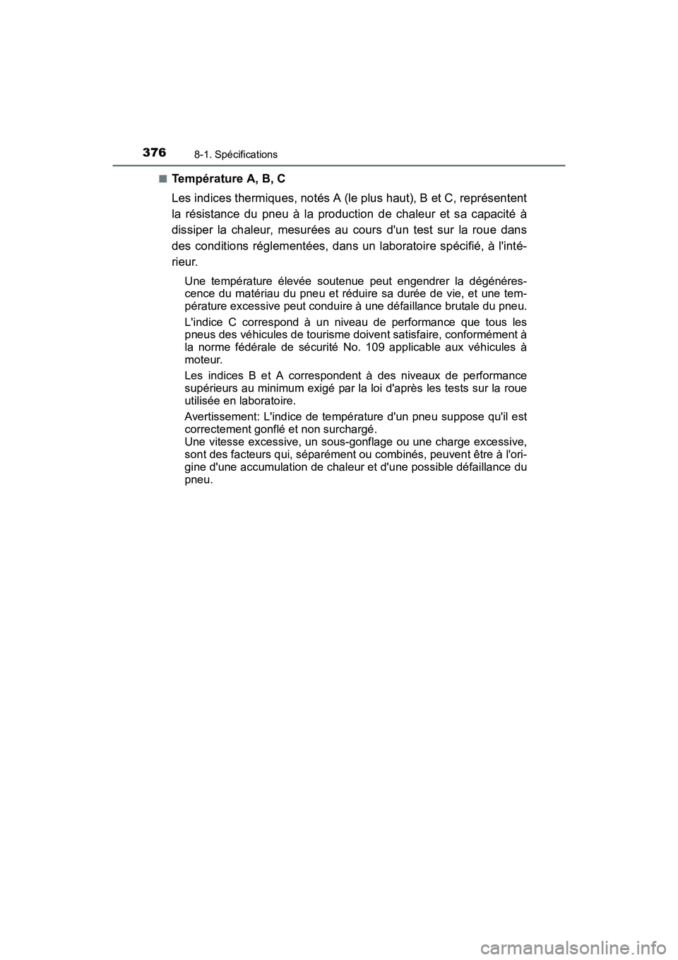 TOYOTA COROLLA IM 2018  Manuel du propriétaire (in French) 3768-1. Spécifications
COROLLA iM_D (OM12M42D)■
Température A, B, C
Les indices thermiques, notés A (le plus haut), B et C, représentent
la résistance du pneu à la production de chaleur et sa 