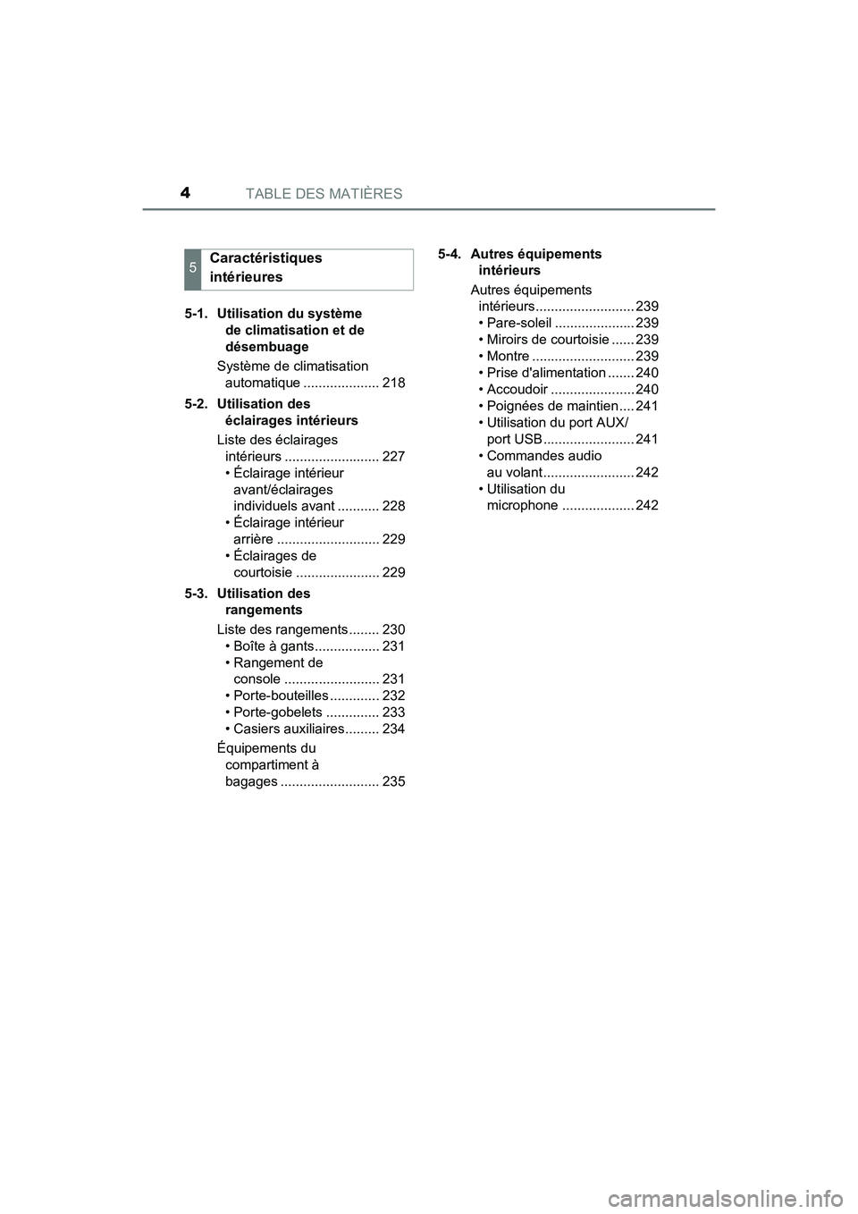 TOYOTA COROLLA IM 2018  Manuel du propriétaire (in French) TABLE DES MATIÈRES4
COROLLA iM_D (OM12M42D)5-1.  Utilisation du système 
de climatisation et de 
désembuage
Système de climatisation  automatique .................... 218
5-2. Utilisation des  éc