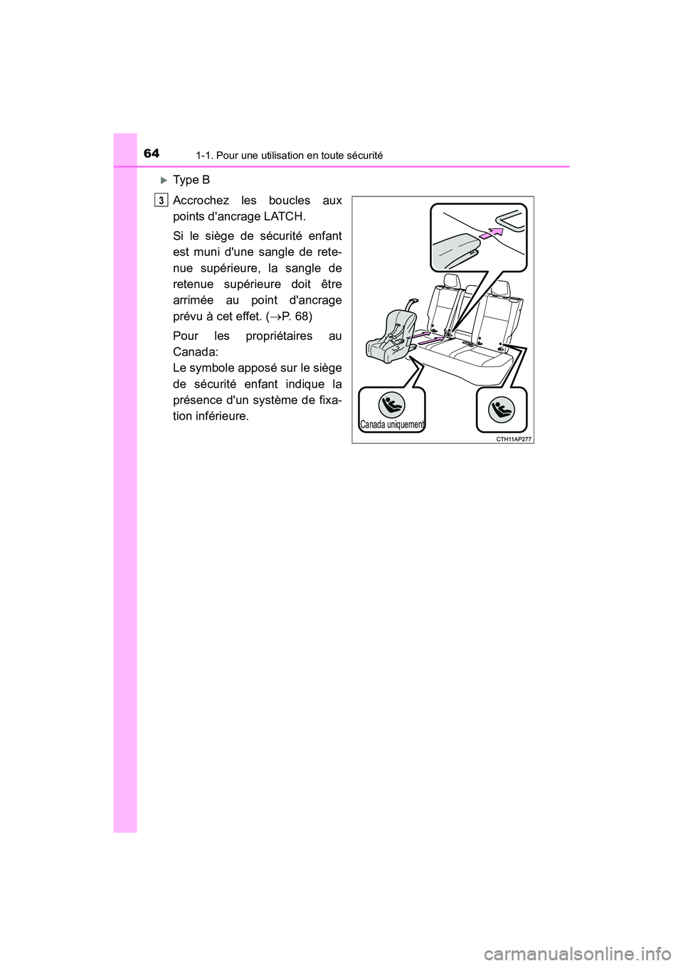 TOYOTA COROLLA IM 2018  Manuel du propriétaire (in French) 641-1. Pour une utilisation en toute sécurité
COROLLA iM_D (OM12M42D)
�XType B
Accrochez les boucles aux
points dancrage LATCH.
Si le siège de sécurité enfant
est muni dune sangle de rete-
nue 