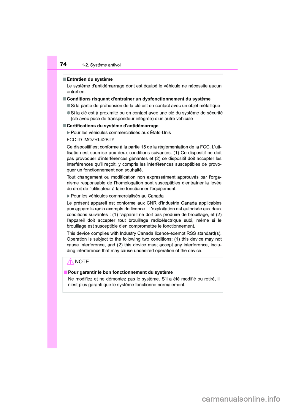 TOYOTA COROLLA IM 2018  Manuel du propriétaire (in French) 741-2. Système antivol
COROLLA iM_D (OM12M42D)
■Entretien du système
Le système dantidémarrage dont est équipé le véhicule ne nécessite aucun
entretien.
■ Conditions risquant dentraîner