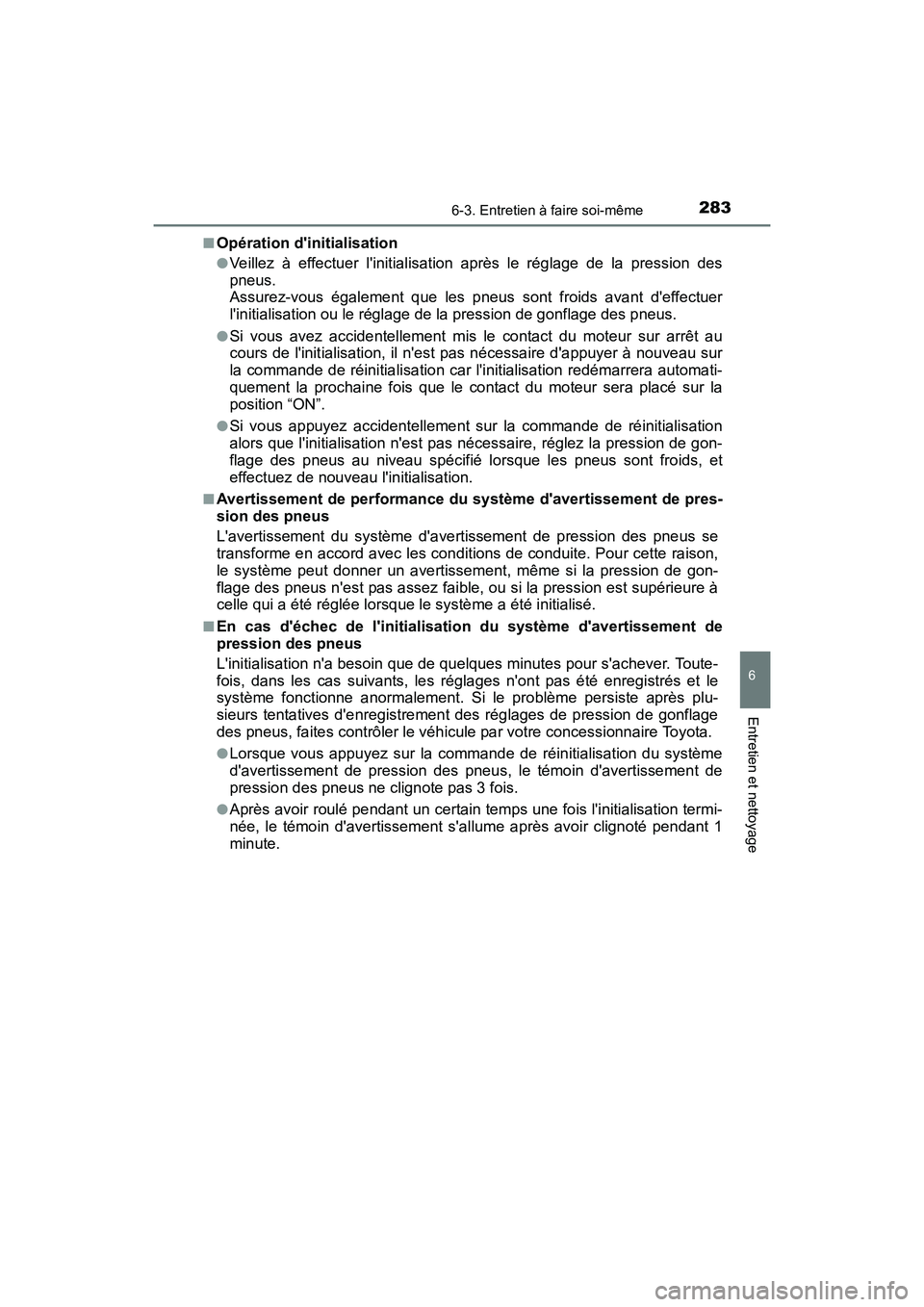 TOYOTA COROLLA IM 2017 Manuel du propriétaire (in French) 2836-3. Entretien à faire soi-même
6
Entretien et nettoyage
COROLLA iM_D (OM12K64D)■
Opération dinitialisation
●Veillez à effectuer linitialisation après le réglage de la pression des
pneu TOYOTA COROLLA IM 2017 Manuel du propriétaire (in French) 2836-3. Entretien à faire soi-même
6
Entretien et nettoyage
COROLLA iM_D (OM12K64D)■
Opération dinitialisation
●Veillez à effectuer linitialisation après le réglage de la pression des
pneu