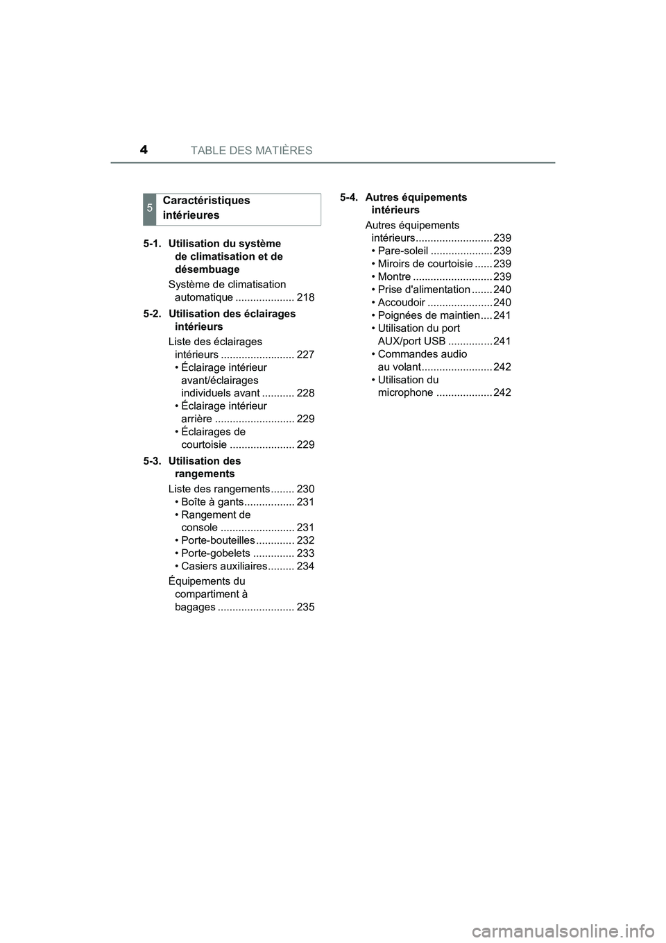TOYOTA COROLLA IM 2017  Manuel du propriétaire (in French) TABLE DES MATIÈRES4
COROLLA iM_D (OM12K64D)5-1.  Utilisation du système 
de climatisation et de 
désembuage
Système de climatisation  automatique .................... 218
5-2.  Utilisation des éc