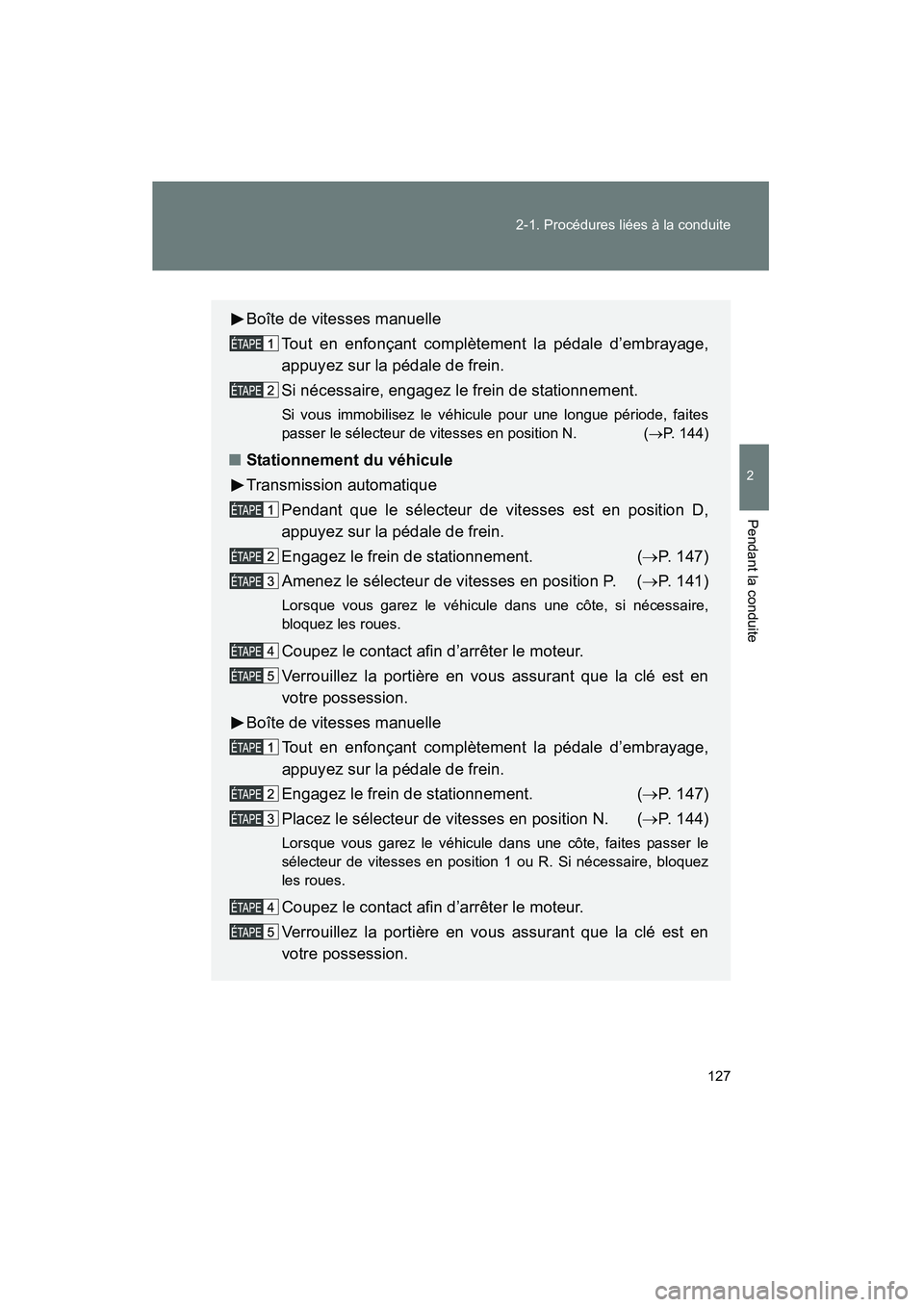 TOYOTA FJ CRUISER 2014 Manuel du propriétaire (in French) 127
2-1. Procédures liées à la conduite
2
Pendant la conduite
FJ CRUISER_D_(35A88D)
Boîte de vitesses manuelle
Tout en enfonçant complètement la pédale d’embrayage,
appuyez sur la pédale de TOYOTA FJ CRUISER 2014 Manuel du propriétaire (in French) 127
2-1. Procédures liées à la conduite
2
Pendant la conduite
FJ CRUISER_D_(35A88D)
Boîte de vitesses manuelle
Tout en enfonçant complètement la pédale d’embrayage,
appuyez sur la pédale de