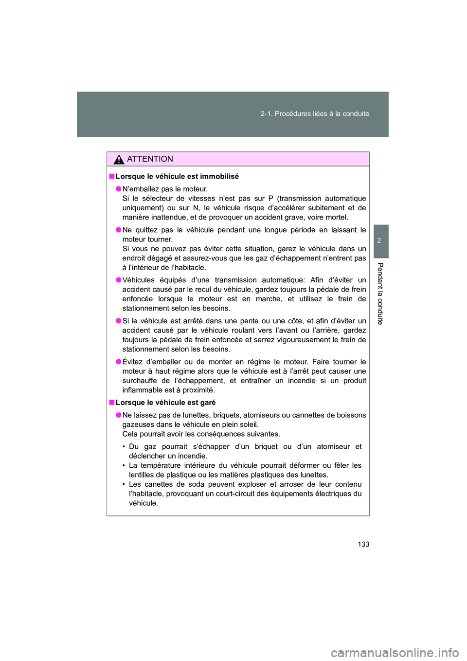 TOYOTA FJ CRUISER 2014 Manuel du propriétaire (in French) 133
2-1. Procédures liées à la conduite
2
Pendant la conduite
FJ CRUISER_D_(35A88D)
AT T E N T I O N
■
Lorsque le véhicule est immobilisé
●N’emballez pas le moteur.
Si le sélecteur de vite TOYOTA FJ CRUISER 2014 Manuel du propriétaire (in French) 133
2-1. Procédures liées à la conduite
2
Pendant la conduite
FJ CRUISER_D_(35A88D)
AT T E N T I O N
■
Lorsque le véhicule est immobilisé
●N’emballez pas le moteur.
Si le sélecteur de vite