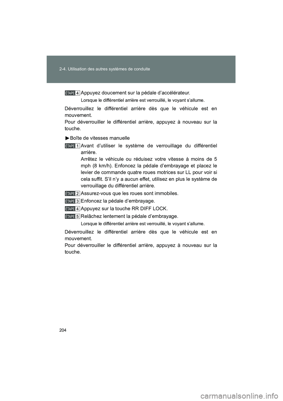 TOYOTA FJ CRUISER 2014 Manuel du propriétaire (in French) 204 2-4. Utilisation des autres systèmes de conduite
FJ CRUISER_D_(35A88D)Appuyez doucement sur la pédale d’accélérateur.
Lorsque le différentiel arrière est verrouillé, le voyant s’allume. TOYOTA FJ CRUISER 2014 Manuel du propriétaire (in French) 204 2-4. Utilisation des autres systèmes de conduite
FJ CRUISER_D_(35A88D)Appuyez doucement sur la pédale d’accélérateur.
Lorsque le différentiel arrière est verrouillé, le voyant s’allume.