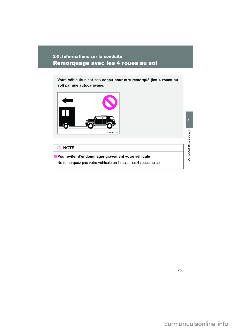 TOYOTA FJ CRUISER 2014 Manuel du propriétaire (in French) 253
2-5. Informations sur la conduite
2
Pendant la conduite
FJ CRUISER_D_(35A88D)
Remorquage avec les 4 roues au sol
NOTE
■Pour éviter d’endommager gravement votre véhicule
Ne remorquez pas votr TOYOTA FJ CRUISER 2014 Manuel du propriétaire (in French) 253
2-5. Informations sur la conduite
2
Pendant la conduite
FJ CRUISER_D_(35A88D)
Remorquage avec les 4 roues au sol
NOTE
■Pour éviter d’endommager gravement votre véhicule
Ne remorquez pas votr